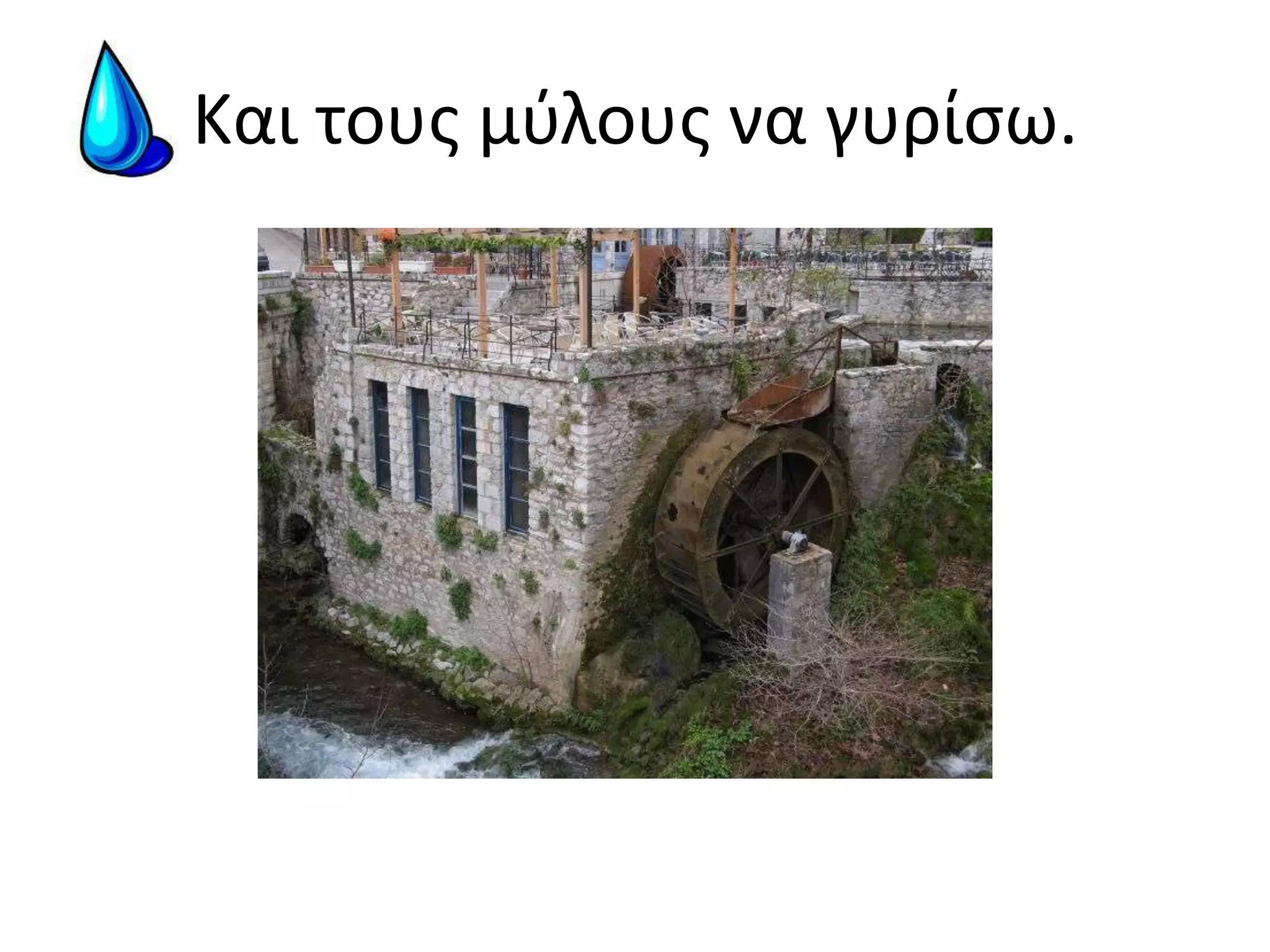 Και τους μύλους να γυρίσω.