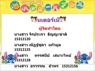 อินเตอร์เน็ต ผู้จัดทำโดย นางสาว จิรประภา  ธัญญะชาติ  15312120 นางสาว ณัฏฐ์ชุดา  แก้วมูล  15312125 นางสาว  ทรรศนีย์  เสนาะวิทย์ 15312128 นางสาว  อรวรรณ  อำพร 15312156 