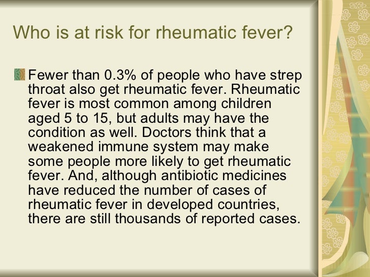 Who is at risk for rheumatic fever? <ul><li>Fewer than 0.3% of people who have strep throat also get rheumatic fever. Rheu...