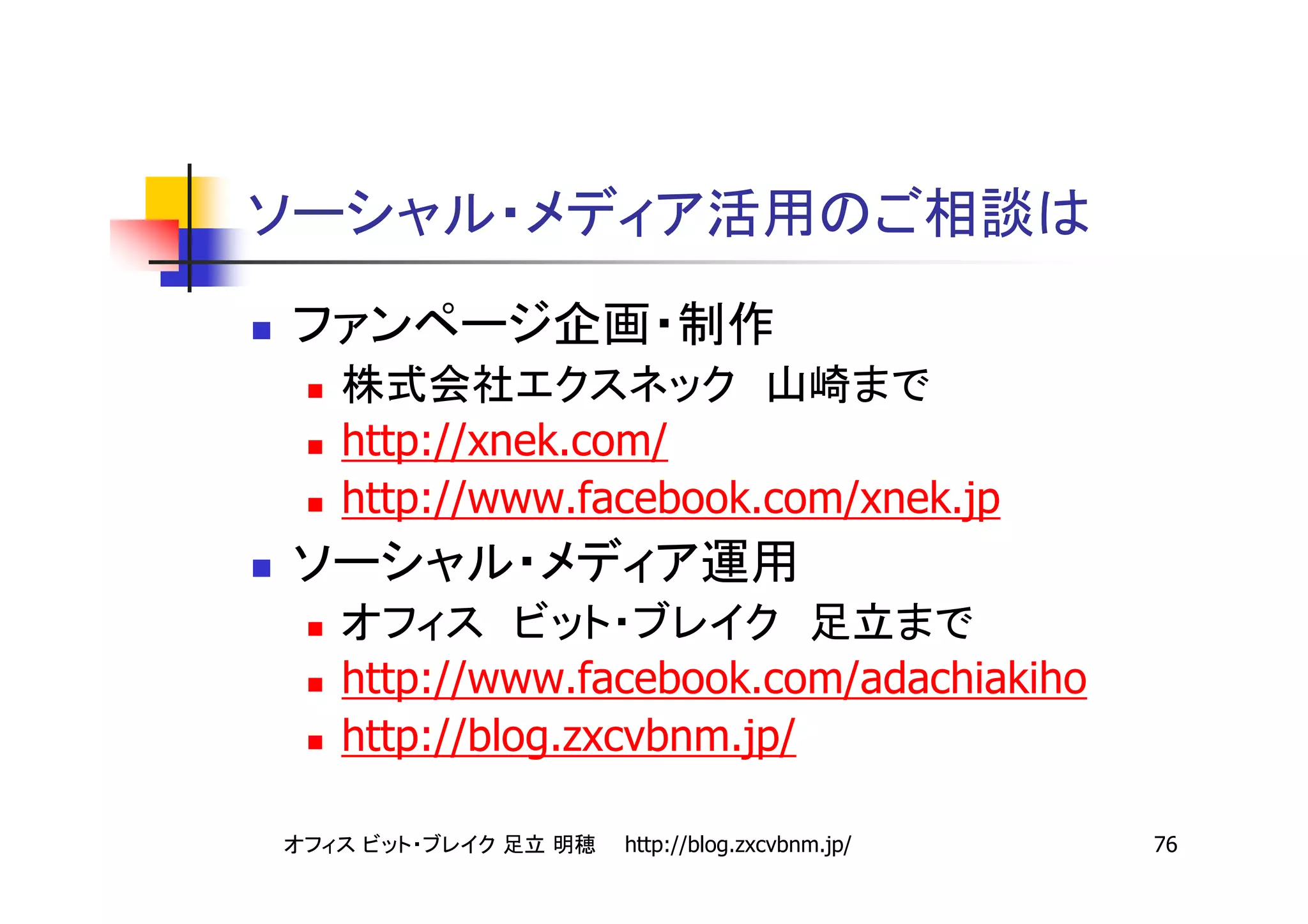 http://xnek.com/
http://www.facebook.com/xnek.jp



http://www.facebook.com/adachiakiho
http://blog.zxcvbnm.jp/

             http://blog.zxcvbnm.jp/   76
 