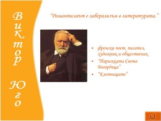 френски поет, писател, художник и общественик   “ Парижката Света Богордица” “ Клетниците” Виктор Юго “ Романтизмът е либерализъм в литературата.” 