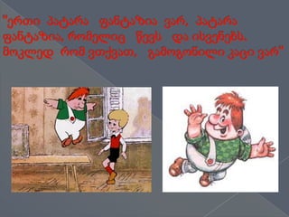 "ერთი  პატარა   ფანტაზია  ვარ,  პატარა   ფანტაზია, რომელიც   წევს   და ისვენებს.  მოკლედ  რომ ვთქვათ,   გამოგონილი კაცი ვარ"