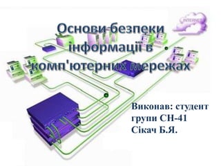 Основи безпеки інформації в комп'ютерних мережах Виконав: студент групи СН-41Сікач Б.Я. 