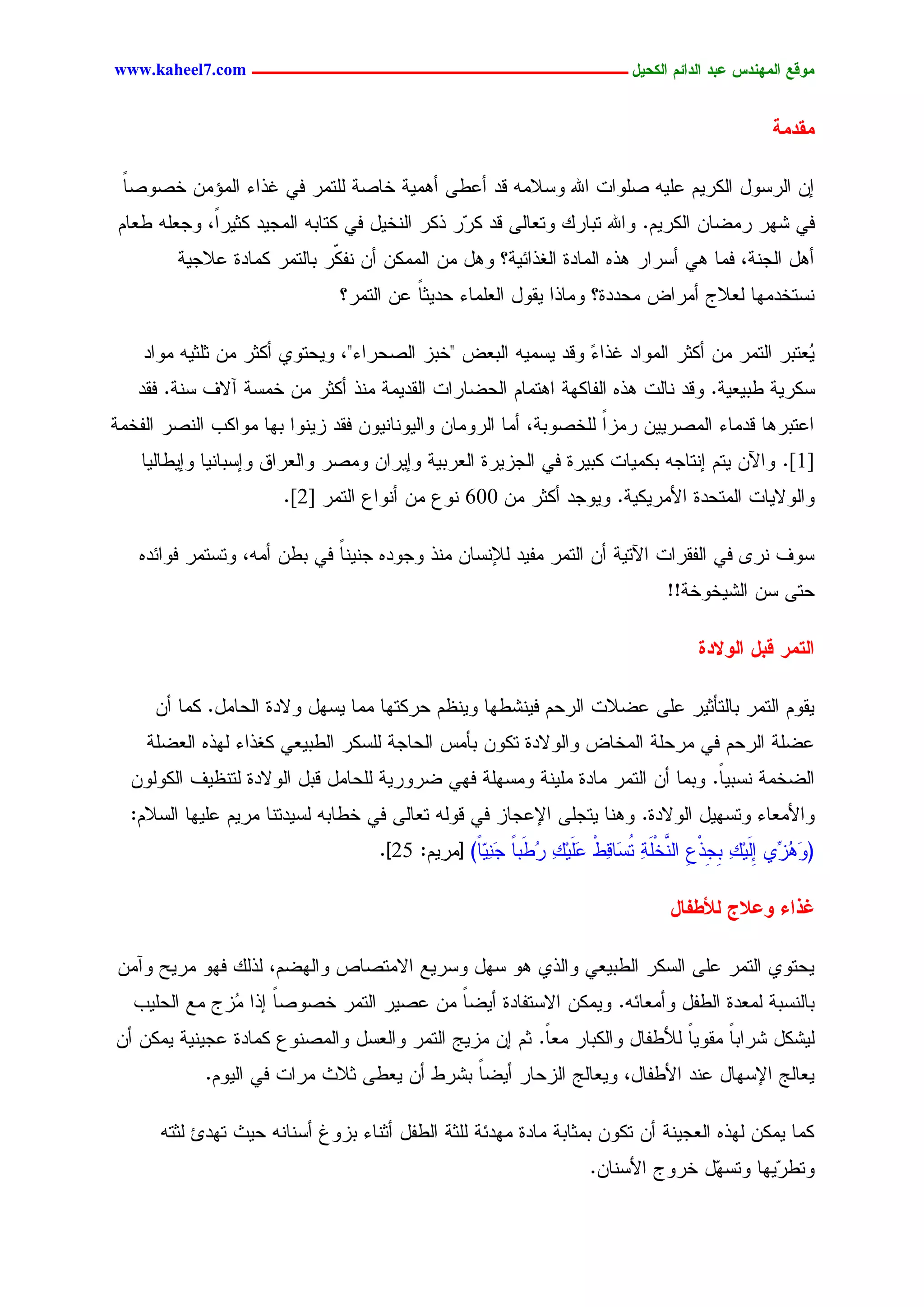 ‫يّكؾ اهيٌِدس ؿتد اهدائى اهندٖل ــــــــــــــــــــــــــــــــــــ ‪www.kaheel7.com‬‬


                                                                                              ‫يلديج‬

 ‫اّ جٍرشٗل جٌٍرُٜ ؿَٜٔ ظَٗجز جهلل ٗشالِٔ ىد ؤؿػٙ ؤِٕٜر خحظر ٍَسِر نٛ كذجء جٍِئِّ خظٗظح‬
 ‫ً‬
‫نٛ ضٖر رِغحّ جٌٍرُٜ. ٗجهلل سدحرً ٗسـحٍٙ ىد ٌ ٓر ذٌر جٍْخٜل نٛ ٌسحدٔ جٍِظٜد ٌصٜرً، ٗظـَٔ ػـحُ‬
            ‫ج‬                                 ‫ر‬
        ‫ؤٕل جٍظْر، نِح ٕٛ ؤشرجر ٕذٓ جٍِحدذ جٍلذجثٜر؟ ٕٗل ِّ جٌٍِِّ ؤّ ْه ّر دحٍسِر ٌِحدذ ؿالظٜر‬
                             ‫ٌ‬
                              ‫ْشسخدِٖح ٍـالض ؤِرجع ِػددذ؟ ِٗحذج ٜيٗل جٍـَِحء ػدٜصح ؿّ جٍسِر؟‬
                                        ‫ً‬

    ‫ُـسدر جٍسِر ِّ ؤٌصر جٍِٗجد كذجء ٗىد ٜشِٜٔ جٍدـع "خدز جٍظػرجء"، ٜٗػسٗٚ ؤٌصر ِّ صَصٜٔ ِٗجد‬
                                                             ‫ّ‬                             ‫ٜ‬
   ‫شٌرٜر ػدٜـٜر. ٗىد ْحٍز ٕذٓ جٍهحٌٖر جٕسِحُ جٍػغحرجز جٍيدِٜر ِْذ ؤٌصر ِّ خِشر آالم شْر. نيد‬
‫جؿسدرٕح ىدِحء جٍِظرّٜٜ رِزج ٍَخظٗدر، ؤِح جٍرِٗحّ ٗجٍْٜٗحّْٜٗ نيد زْٜٗج دٖح ِٗجٌخ جٍْظر جٍهخِر‬
                                                                  ‫ً‬
    ‫]1[. ٗجّٝ ٜسُ اْسحظٔ دٌِٜحز ٌدٜرذ نٛ جٍظزٜرذ جٍـردٜر ٗاٜرجّ ِٗظر ٗجٍـرجو ٗاشدحْٜح ٗاٜػحٍٜح‬
                      ‫ٗجٍٗالٜحز جٍِسػدذ جألِرٌٜٜر. ٜٗٗظد ؤٌصر ِّ 006 ْٗؽ ِّ ؤْٗجؽ جٍسِر ]2[.‬

   ‫شٗم ْر٘ نٛ جٍهيرجز جٝسٜر ؤّ جٍسِر ِهٜد ٍإلْشحّ ِْذ ٗظٗدٓ ظْْٜح نٛ دػّ ؤِٔ، ٗسشسِر نٗجثدٓ‬
                             ‫ً‬
                                                                               ‫ػسٙ شّ جٍضٜخٗخر!!‬

                                                                                   ‫اهخير كتل اهّالدث‬

     ‫ٜيُٗ جٍسِر دحٍسإصٜر ؿَٙ ؿغالز جٍرػُ نْٜضػٖح ْٜٗؼُ ػرٌسٖح ِِح ٜشٖل ٗالدذ جٍػحِل. ٌِح ؤّ‬
    ‫ؿغَر جٍرػُ نٛ ِرػَر جٍِخحع ٗجٍٗالدذ سٌّٗ دإِس جٍػحظر ٍَشٌر جٍػدٜـٛ ٌلذجء ٍٖذٓ جٍـغَر‬
  ‫جٍغخِر ْشدًٜ. ٗدِح ؤّ جٍسِر ِحدذ َِْٜر ِٗشَٖر نٖٛ غرٗرٜر ٍَػحِل ىدل جٍٗالدذ ٍسْؼٜم جٌٍٍّٗٗ‬
                                                                                ‫ح‬
  ‫ٗجألِـحء ٗسشٖٜل جٍٗالدذ. ْٕٗح ٜسظَٙ جإلؿظحز نٛ ىٍٗٔ سـحٍٙ نٛ خػحدٔ ٍشٜدسْح ِرُٜ ؿَٜٖح جٍشالُ:‬
                                    ‫(َٕٗ ِّٚ اًٍَٜ ِ ِذْؽ َّخَر سشَحىػ ؿًَٜ رػَدح َ ٔ ًٓ) [ِرُٜ: 52].‬
                                                 ‫ُز ِ ِ ٔ دظ ِ جٍْ ْ ٔ ُ ٔ ْ َ ِ ٔ ُ ً ظْٜح‬

                                                                               ‫غذاء ّؿالر هألػفبل‬

‫ٜػسٗٚ جٍسِر ؿَٙ جٍشٌر جٍػدٜـٛ ٗجٍذٚ ٕٗ شٖل ٗشرٜؾ جالِسظحط ٗجٍٖغُ، ٍذًٍ نٖٗ ِرٜغ ٗآِّ‬
   ‫دحٍْشدر ٍِـدذ جٍػهل ٗؤِـحثٔ. ٌِّٜٗ جالشسهحدذ ؤٜغح ِّ ؿظٜر جٍسِر خظٗظح اذج ُزض ِؾ جٍػَٜخ‬
               ‫ً ِ‬                       ‫ً‬
‫ٍٜضٌل ضرجدً ِيٜٗح ٍألػهحل ٗجٌٍدحر ِـً. صُ اّ ِزٜط جٍسِر ٗجٍـشل ٗجٍِظْٗؽ ٌِحدذ ؿظْٜٜر ٌِّٜ ؤّ‬
                                                       ‫ح‬                   ‫ً‬     ‫ح‬
            ‫ٜـحٍط جإلشٖحل ؿْد جألػهحل، ٜٗـحٍط جٍزػحر ؤٜغً دضرػ ؤّ ٜـػٙ صالش ِرجز نٛ جٍُٜٗ.‬
                                             ‫ح‬

      ‫ٌِح ٌِّٜ ٍٖذٓ جٍـظْٜر ؤّ سٌّٗ دِصحدر ِحدذ ِٖدثر ٍَصر جٍػهل ؤصْحء دزٗف ؤشْحْٔ ػٜش سٖدة ٍصسٔ‬
                                                                   ‫ٗسػ ٜٖٓح ٗسش ٓل خرٗض جألشْحّ.‬
                                                                                  ‫ٖ‬        ‫ر‬


                                           ‫91‬
 