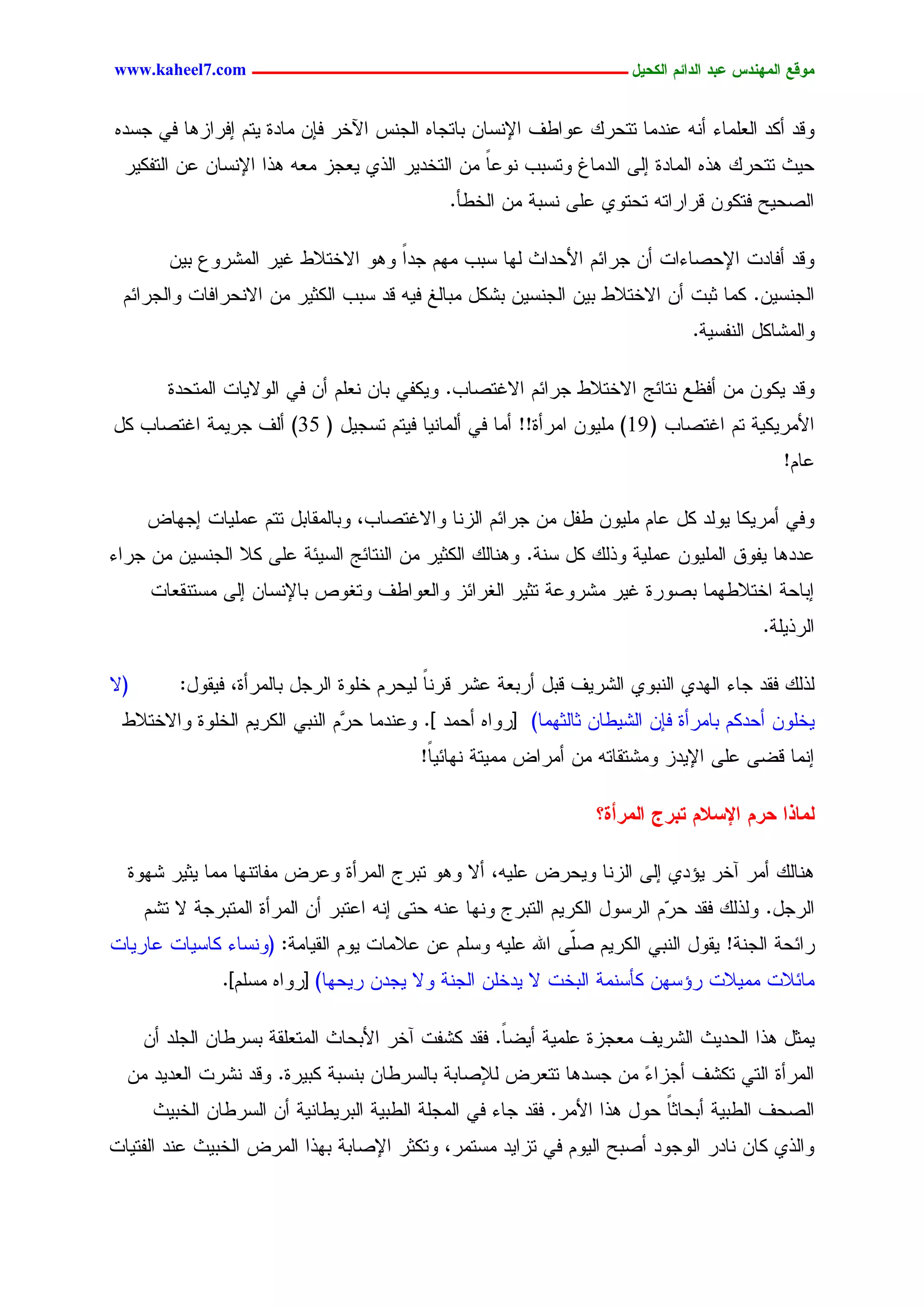 ‫يّكؾ اهيٌِدس ؿتد اهدائى اهندٖل ــــــــــــــــــــــــــــــــــــ ‪www.kaheel7.com‬‬


‫ٗىد ؤٌد جٍـَِحء ؤْٔ ؿْدِح سسػرً ؿٗجػم جإلْشحّ دحسظحٓ جٍظْس جٝخر نبّ ِحدذ ٜسُ انرجزٕح نٛ ظشدٓ‬
  ‫ػٜش سسػرً ٕذٓ جٍِحدذ اٍٙ جٍدِحف ٗسشدخ ْٗؿح ِّ جٍسخدٜر جٍذٚ ٜـظز ِـٔ ٕذج جإلْشحّ ؿّ جٍسهٌٜر‬
                                                  ‫ً‬
                                               ‫جٍظػٜغ نسٌّٗ ىرجرجسٔ سػسٗٚ ؿَٙ ْشدر ِّ جٍخػإ.‬

         ‫ٗىد ؤنحدز جإلػظحءجز ؤّ ظرجثُ جألػدجش ٍٖح شدخ ُِٖ ظدج ٕٗٗ جالخسالػ كٜر جٍِضرٗؽ دّٜ‬
                                      ‫ً‬
  ‫جٍظْشّٜ. ٌِح صدز ؤّ جالخسالػ دّٜ جٍظْشّٜ دضٌل ِدحٍق نٜٔ ىد شدخ جٌٍصٜر ِّ جالْػرجنحز ٗجٍظرجثُ‬
                                                                                ‫ٗجٍِضحٌل جٍْهشٜر.‬

         ‫ٗىد ٌّٜٗ ِّ ؤنؼؾ ْسحثط جالخسالػ ظرجثُ جالكسظحخ. ٌٜٗهٛ دحّ ْـَُ ؤّ نٛ جٍٗالٜحز جٍِسػدذ‬
‫جألِرٌٜٜر سُ جكسظحخ ( 91) َِّٜٗ جِرؤذ!! ؤِح نٛ ؤٍِحْٜح نٜسُ سشظٜل ( 53) ؤٍم ظرِٜر جكسظحخ ٌل‬
                                                                                            ‫ؿحُ!‬

      ‫ٗنٛ ؤِرٌٜح ٍٜٗد ٌل ؿحُ َِّٜٗ ػهل ِّ ظرجثُ جٍزْح ٗجالكسظحخ، ٗدحٍِيحدل سسُ ؿَِٜحز اظٖحع‬
‫ؿددٕح ٜهٗو جٍَِّٜٗ ؿَِٜر ٗذًٍ ٌل شْر. ْٕٗحًٍ جٌٍصٜر ِّ جٍْسحثط جٍشٜثر ؿَٙ ٌال جٍظْشّٜ ِّ ظرجء‬
      ‫ادحػر جخسالػِٖح دظٗرذ كٜر ِضرٗؿر سصٜر جٍلرجثز ٗجٍـٗجػم ٗسلٗط دحإلْشحّ اٍٙ ِشسْيـحز‬
                                                                                         ‫جٍرذَٜر.‬

‫(ال‬       ‫ٍذًٍ نيد ظحء جٍٖدٚ جٍْدٗٚ جٍضرٜم ىدل ؤردـر ؿضر ىرْح ٍٜػرُ خَٗذ جٍرظل دحٍِرؤذ، نٜيٗل:‬
                                           ‫ً‬
 ‫ٜخَّٗ ؤػدٌُ دحِرؤذ نبّ جٍضٜػحّ صحٍصِٖح) [رٗجٓ ؤػِد ]. ٗؿْدِح ػ ُٖ جٍْدٛ جٌٍرُٜ جٍخَٗذ ٗجالخسالػ‬
                                ‫ر‬
                                           ‫اِْح ىغٙ ؿَٙ جإلٜدز ِٗضسيحسٔ ِّ ؤِرجع ِِٜسر ْٖحثًٜ!‬
                                            ‫ح‬

                                                                   ‫هيبذا درى اإلشالى خترر اهيرأث؟‬

  ‫ْٕحًٍ ؤِر آخر ٜئدٚ اٍٙ جٍزْح ٜٗػرع ؿَٜٔ، ؤال ٕٗٗ سدرض جٍِرؤذ ٗؿرع ِهحسْٖح ِِح ٜصٜر ضٖٗذ‬
      ‫جٍرظل. ٍٗذًٍ نيد ػ ُٓ جٍرشٗل جٌٍرُٜ جٍسدرض ْٖٗح ؿْٔ ػسٙ أْ جؿسدر ؤّ جٍِرؤذ جٍِسدرظر ال سضُ‬
                                                                             ‫ر‬
‫رجثػر جٍظْر! ٜيٗل جٍْدٛ جٌٍرُٜ ظّٙ جهلل ؿَٜٔ ٗشَُ ؿّ ؿالِحز ُٜٗ جٍيٜحِر: (ْٗشحء ٌحشٜحز ؿحرٜحز‬
                                                            ‫َ‬
                ‫ِحثالز ِِٜالز رئشّٖ ٌإشِْر جٍدخز ال ٜدخَّ جٍظْر ٗال ٜظدّ رٜػٖح) [رٗجٓ ِشَُ].‬

      ‫ِٜصل ٕذج جٍػدٜش جٍضرٜم ِـظزذ ؿَِٜر ؤٜغً. نيد ٌضهز آخر جألدػحش جٍِسـَير دشرػحّ جٍظَد ؤّ‬
                                                     ‫ح‬
  ‫جٍِرؤذ جٍسٛ سٌضم ؤظزج ّ ِّ ظشدٕح سسـرع ٍإلظحدر دحٍشرػحّ دْشدر ٌدٜرذ. ٗىد ْضرز جٍـدٜد ِّ‬
                                                                  ‫ء‬
       ‫جٍظػم جٍػدٜر ؤدػحصح ػٗل ٕذج جألِر. نيد ظحء نٛ جٍِظَر جٍػدٜر جٍدرٜػحْٜر ؤّ جٍشرػحّ جٍخدٜش‬
                                                                            ‫ً‬
‫ٗجٍذٚ ٌحّ ْحدر جٍٗظٗد ؤظدغ جٍُٜٗ نٛ سزجٜد ِشسِر، ٗسٌصر جإلظحدر دٖذج جٍِرع جٍخدٜش ؿْد جٍهسٜحز‬



                                            ‫16‬
 