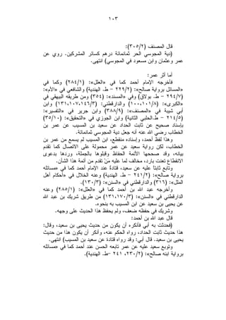 ‫٣٠١‬



                                  ‫ﻗﺎل ﺍﻟﻤﺼﻨﻑ )٢/٥٠٣(:‬
‫)ﺩﻴﺔ ﺍﻟﻤﺠﻭﺴﻲ ﺍﻟﺤﺭ ﺜﻤﺎﻨﻤﺎﺌﺔ ﺩﺭﻫﻡ ﻜﺴﺎﺌﺭ ﺍﻟﻤﺸﺭﻜﻴﻥ. ﺭﻭﻱ ﻋﻥ‬
                  ‫ﻋﻤﺭ ﻭﻋﺜﻤﺎﻥ ﻭﺍﺒﻥ ﻤﺴﻌﻭﺩ ﻓﻲ ﺍﻟﻤﺠﻭﺴﻲ( ﺍﻨﺘﻬﻰ.‬

                                                    ‫ﺃﻤﺎ ﺃﺜﺭ ﻋﻤﺭ:‬
‫ﻓﺄﺨﺭﺠﻪ ﺍﻹﻤﺎﻡ ﺃﺤﻤﺩ ﻜﻤﺎ ﻓﻲ »ﺍﻟﻌﻠل«: )١/٤٨٢( ﻭﻜﻤﺎ ﻓﻲ‬
‫»ﺍﻟﻤﺴﺎﺌل ﺒﺭﻭﺍﻴﺔ ﺼﺎﻟﺢ«: )٢/٩٢٢ - ﻁ. ﺍﻟﻬﻨﺩﻴﺔ( ﻭﺍﻟﺸﺎﻓﻌﻲ ﻓﻲ »ﺍﻷﻡ«:‬
‫)٧/٤٩٢ - ﻁ. ﺒﻭﻻﻕ( ﻭﻓﻲ »ﺍﻟﻤﺴﻨﺩ«: )٤٥٣( ﻭﻤﻥ ﻁﺭﻴﻘﻪ ﺍﻟﺒﻴﻬﻘﻲ ﻓﻲ‬
‫»ﺍﻟﻜﺒﺭﻯ«: )٨/١٠١،٠٠١( ﻭﺍﻟﺩﺍﺭﻗﻁﻨﻲ: )٣/٦٤١،٧٠١،١٣١( ﻭﺍﺒﻥ‬
‫ﺃﺒﻲ ﺸﻴﺒﺔ ﻓﻲ »ﺍﻟﻤﺼﻨﻑ«: )٩/٨٨٣( ﻭﺍﺒﻥ ﺠﺭﻴﺭ ﻓﻲ »ﺍﻟﺘﻔﺴﻴﺭ«:‬
‫)٥/٤١٢ - ﻁ.ﺍﻟﺤﻠﺒﻲ ﺍﻟﺜﺎﻨﻴﺔ( ﻭﺍﺒﻥ ﺍﻟﺠﻭﺯﻱ ﻓﻲ »ﺍﻟﺘﺤﻘﻴﻕ«: )٠١/٥٣(‬
‫ﺒﺈﺴﻨﺎﺩ ﺼﺤﻴﺢ ﻋﻥ ﺜﺎﺒﺕ ﺍﻟﺤﺩﺍﺩ ﻋﻥ ﺴﻌﻴﺩ ﺒﻥ ﺍﻟﻤﺴﻴﺏ ﻋﻥ ﻋﻤﺭ ﺒﻥ‬
                 ‫ﺍﻟﺨﻁﺎﺏ ﺭﻀﻲ ﺍﷲ ﻋﻨﻪ ﺃﻨﻪ ﺠﻌل ﺩﻴﺔ ﺍﻟﻤﺠﻭﺴﻲ ﺜﻤﺎﻨﻤﺎﺌﺔ.‬
‫ﻭﻫﺫﺍ ﻟﻔﻅ ﺃﺤﻤﺩ، ﻭﺇﺴﻨﺎﺩﻩ ﻤﻨﻘﻁﻊ، ﺍﺒﻥ ﺍﻟﻤﺴﻴﺏ ﻟﻡ ﻴﺴﻤﻊ ﻤﻥ ﻋﻤﺭ ﺒﻥ‬
‫ﺍﻟﺨﻁﺎﺏ، ﻟﻜﻥ ﺭﻭﺍﻴﺔ ﺴﻌﻴﺩ ﻋﻥ ﻋﻤﺭ ﻤﺤﻤﻭﻟﺔ ﻋﻠﻰ ﺍﻻﺘﺼﺎل ﻜﻤﺎ ﺘﻘﺩﻡ‬
‫ﺒﻴﺎﻨﻪ، ﻭﻗﺩ ﺼﺤﺤﻬﺎ ﺍﻷﺌﻤﺔ ﺍﻟﺤﻔﺎﻅ ﻭﻗﺒﻠﻭﻫﺎ ﺒﺎﻟﺠﻤﻠﺔ، ﻭﺭﺩﻫﺎ ﺒﺩﻋﻭﻯ‬
       ‫ﺍﻻﻨﻘﻁﺎﻉ ﺘﻌﻨﺕ ﺒﺎﺭﺩ، ﻤﺨﺎﻟﻑ ﻟﻤﺎ ﻋﻠﻴﻪ ‪‬ﻥ‪ ‬ﺘﻘﺩﻡ ﻤﻥ ﺃﺌﻤﺔ ﻫﺫﺍ ﺍﻟﺸﺄﻥ.‬
                                  ‫ﻤ‬
‫ﻭﺘﺎﺒﻊ ﺜﺎﺒﺘﹰ ﻋﻠﻴﻪ ﻋﻥ ﺴﻌﻴﺩ، ﻗﺘﺎﺩ ﹸ ﻋﻨﺩ ﺍﻹﻤﺎﻡ ﺃﺤﻤﺩ ﻜﻤﺎ ﻓﻲ »ﻤﺴﺎﺌﻠﻪ‬
                                   ‫ﺓ‬                   ‫ﺎ‬
‫ﺒﺭﻭﺍﻴﺔ ﺼﺎﻟﺢ«: )٢/١٤٢ - ﻁ. ﺍﻟﻬﻨﺩﻴﺔ( ﻭﻋﻨﻪ ﺍﻟﺨﻼل ﻓﻲ »ﺃﺤﻜﺎﻡ ﺃﻫل‬
                   ‫ﺍﻟﻤﻠل«: )٦١٣( ﻭﺍﻟﺩﺍﺭﻗﻁﻨﻲ ﻓﻲ »ﺍﻟﺴﻨﻥ«: )٣/٠٣١(.‬
‫ﻭﺃﺨﺭﺠﻪ ﻋﺒﺩ ﺍﷲ ﺒﻥ ﺃﺤﻤﺩ ﻜﻤﺎ ﻓﻲ »ﺍﻟﻌﻠل«: )١/٥٨٢( ﻭﻋﻨﻪ‬
‫ﺍﻟﺩﺍﺭﻗﻁﻨﻲ ﻓﻲ »ﺍﻟﺴﻨﻥ«: )٣/٠٧١،١٣١( ﻤﻥ ﻁﺭﻴﻕ ﺸﺭﻴﻙ ﺒﻥ ﻋﺒﺩ ﺍﷲ‬
                            ‫ﻋﻥ ﻴﺤﻴﻰ ﺒﻥ ﺴﻌﻴﺩ ﻋﻥ ﺍﺒﻥ ﺍﻟﻤﺴﻴﺏ ﺒﻪ ﺒﻨﺤﻭﻩ.‬
      ‫ﻭﺸﺭﻴﻙ ﻓﻲ ﺤﻔﻅﻪ ﻀﻌﻑ، ﻭﻟﻡ ﻴﺤﻔﻅ ﻫﺫﺍ ﺍﻟﺤﺩﻴﺙ ﻋﻠﻰ ﻭﺠﻬﻪ.‬
                                             ‫ﻗﺎل ﻋﺒﺩ ﺍﷲ ﺒﻥ ﺃﺤﻤﺩ:‬
‫)ﻓﺤﺩﺜﺕ ﺒﻪ ﺃﺒﻲ ﻓﺄﻨﻜﺭﻩ ﺃﻥ ﻴﻜﻭﻥ ﻤﻥ ﺤﺩﻴﺙ ﻴﺤﻴﻰ ﺒﻥ ﺴﻌﻴﺩ، ﻭﻗﺎل:‬
‫ﻫﺫﺍ ﺤﺩﻴﺙ ﺜﺎﺒﺕ ﺍﻟﺤﺩﺍﺩ، ﺭﻭﺍﻩ ﺍﻟﺤﻜﻡ ﻋﻨﻪ، ﻭﺃﻨﻜﺭ ﺃﻥ ﻴﻜﻭﻥ ﻫﺫﺍ ﻤﻥ ﺤﺩﻴﺙ‬
   ‫ﻴﺤﻴﻰ ﺒﻥ ﺴﻌﻴﺩ. ﻗﺎل ﺃﺒﻲ: ﻭﻗﺩ ﺭﻭﺍﻩ ﻗﺘﺎﺩﺓ ﻋﻥ ﺴﻌﻴﺩ ﺒﻥ ﺍﻟﻤﺴﻴﺏ( ﺍﻨﺘﻬﻰ.‬
‫ﻭﺘﻭﺒﻊ ﺴﻌﻴﺩ ﻋﻠﻴﻪ ﻋﻥ ﻋﻤﺭ ﺘﺎﺒﻌﻪ ﺍﻟﺤﺴﻥ ﻋﻨﺩ ﺃﺤﻤﺩ ﻜﻤﺎ ﻓﻲ »ﻤﺴﺎﺌﻠﻪ‬
                      ‫ﺒﺭﻭﺍﻴﺔ ﺍﺒﻨﻪ ﺼﺎﻟﺢ«: )٢/٠٣٢، ١٤٢ -ﻁ. ﺍﻟﻬﻨﺩﻴﺔ(.‬
 