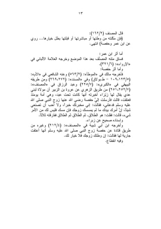 ‫٣١‬



                                      ‫ﻗﺎل ﺍﻟﻤﺼﻨﻑ )٢/٢٦١(:‬
‫)ﻓﺈﻥ ‪ ‬ﱠﻨﺘﻪ ﻤﻥ ﻭﻁﺌﻬﺎ ﺃﻭ ﻤﺒﺎﺸﺭﺘﻬﺎ ﺃﻭ ﻗﺒﻠﺘﻬﺎ ﺒﻁل ﺨﻴﺎﺭﻫﺎ... ﺭﻭﻱ‬
                                                    ‫ﻤﻜ‬
                                      ‫ﻋﻥ ﺍﺒﻥ ﻋﻤﺭ ﻭﺤﻔﺼﺔ( ﺍﻨﺘﻬﻰ.‬

                                              ‫ﺃﻤﺎ ﺃﺜﺭ ﺍﺒﻥ ﻋﻤﺭ:‬
‫ﻓﺴﺎﻕ ﻤﺘﻨﻪ ﺍﻟﻤﺼﱢﻑ ﺒﻌﺩ ﻫﺫﺍ ﺍﻟﻤﻭﻀﻊ ﻭﺨﺭﺠﻪ ﺍﻟﻌﻼﻤﺔ ﺍﻷﻟﺒﺎﻨﻲ ﻓﻲ‬
                                             ‫ﻨ‬
                                             ‫»ﺍﻹﺭﻭﺍﺀ«: )٦/١٢٣(.‬
                                               ‫ﻭﺃﻤﺎ ﺃﺜﺭ ﺤﻔﺼﺔ:‬
‫ﻓﺄﺨﺭﺠﻪ ﻤﺎﻟﻙ ﻓﻲ »ﺍﻟﻤﻭﻁﺄ«: )٢/٣٦٥( ﻭﻋﻨﻪ ﺍﻟﺸﺎﻓﻌﻲ ﻓﻲ »ﺍﻷﻡ«:‬
‫)٥/٣٢١،٩٠١ - ﻁ.ﺒﻭﻻﻕ( ﻭﻓﻲ »ﺍﻟﻤﺴﻨﺩ«: )٢٧٢،٩٦٢( ﻭﻤﻥ ﻁﺭﻴﻘﻪ‬
‫ﺍﻟﺒﻴﻬﻘﻲ ﻓﻲ »ﺍﻟﻜﺒﺭﻯ«: )٧/٥٢٢( ﻭﻋﺒﺩ ﺍﻟﺭﺯﺍﻕ ﻓﻲ »ﺍﻟﻤﺼﻨﻑ«:‬
‫)٧/٢٥٢،١٥٢( ﻤﻥ ﻁﺭﻴﻕ ﺍﻟﺯﻫﺭﻱ ﻋﻥ ﻋﺭﻭﺓ ﺒﻥ ﺍﻟﺯﺒﻴﺭ ﺃﻥ ﻤﻭﻻﺓ ﻟﺒﻨﻲ‬
‫ﻋﺩﻱ ﻴﻘﺎل ﻟﻬﺎ ‪‬ﺒ‪ ‬ﺍﺀ ﺃﺨﺒﺭﺘﻪ ﺃﻨﻬﺎ ﻜﺎﻨﺕ ﺘﺤﺕ ﻋﺒﺩ، ﻭﻫﻲ ﺃﻤﺔ ﻴﻭﻤﺌﺫ‬
                                                 ‫ﺯﺭ‬
‫ﻓﻌﺘﻘﺕ، ﻗﺎﻟﺕ ﻓﺄﺭﺴﻠﺕ ﺇﻟ ‪ ‬ﺤﻔﺼﺔ ﺭﻀﻲ ﺍﷲ ﻋﻨﻬﺎ ﺯﻭﺝ ﺍﻟﻨﺒﻲ ﺼﻠﻰ ﺍﷲ‬
                                           ‫ﻲ‬
‫ﻋﻠﻴﻪ ﻭﺴﻠﻡ ﻓﺩﻋﺘﻨﻲ، ﻓﻘﺎﻟﺕ: ﺇﻨﻲ ﻤﺨﺒﺭﺘﻙ ﺨﺒﺭﹰ، ﻭﻻ ﺃﺤﺏ ﺃﻥ ﺘﺼﻨﻌﻲ‬
                       ‫ﺍ‬
‫ﺸﻴﺌﹰ، ﺇ ‪ ‬ﺃﻤﺭﻙ ﺒﻴﺩﻙ ﻤﺎ ﻟﻡ ﻴﻤﺴﺴﻙ ﺯﻭﺠﻙ ﻓﺈﻥ ﻤﺴﻙ ﻓﻠﻴﺱ ﻟﻙ ﻤﻥ ﺍﻷﻤﺭ‬
                                                           ‫ﺎ ﻥ‬
      ‫ﺸﻲﺀ، ﻗﺎﻟﺕ: ﻓﻘﻠﺕ: ﻫﻭ ﺍﻟﻁﻼﻕ. ﺜﻡ ﺍﻟﻁﻼﻕ ﺜﻡ ﺍﻟﻁﻼﻕ ﻓﻔﺎﺭﻗﺘﻪ ﺜﻼﺜﹰ.‬
       ‫ﺎ‬
                                     ‫ﻭﺇﺴﻨﺎﺩﻩ ﺼﺤﻴﺢ ﻋﻥ ﺯﺒﺭﺍﺀ.‬
‫ﻭﺃﺨﺭﺠﻪ ﺍﺒﻥ ﺃﺒﻲ ﺸﻴﺒﺔ ﻓﻲ »ﺍﻟﻤﺼﻨﻑ«: )٤/٢١٢( ﻭﻏﻴﺭﻩ ﻤﻥ‬
‫ﻁﺭﻴﻕ ﻗﺘﺎﺩﺓ ﻋﻥ ﺤﻔﺼﺔ ﺯﻭﺝ ﺍﻟﻨﺒﻲ ﺼﻠﻰ ﺍﷲ ﻋﻠﻴﻪ ﻭﺴﻠﻡ ﺃﻨﻬﺎ ﺃﻋﺘﻘﺕ‬
                      ‫ﺠﺎﺭﻴﺔ ﻟﻬﺎ ﻓﻘﺎﻟﺕ: ﺇﻥ ﻭﻁﺌﻙ ﺯﻭﺠﻙ ﻓﻼ ﺨﻴﺎﺭ ﻟﻙ.‬
                                                  ‫ﻭﻓﻴﻪ ﺍﻨﻘﻁﺎﻉ.‬
 