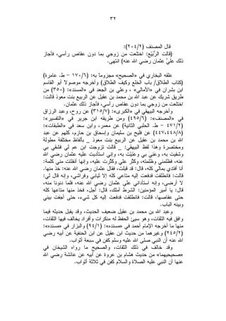 ‫٢٣‬



                                 ‫ﻗﺎل ﺍﻟﻤﺼﻨﻑ )٢/٤٠٢(:‬
‫)ﻗﺎﻟﺕ ﺍﻟ ‪ّ ‬ﻊ: ﺍﺨﺘﻠﻌﺕ ﻤﻥ ﺯﻭﺠﻲ ﺒﻤﺎ ﺩﻭﻥ ﻋﻘﺎﺹ ﺭﺃﺴﻲ، ﻓﺄﺠﺎﺯ‬
                                           ‫ﻴ‬
                                           ‫ﺭﺒ ِ‬
                         ‫ﺫﻟﻙ ﻋﻠ ‪ ‬ﻋﺜﻤﺎﻥ ﺭﻀﻲ ﺍﷲ ﻋﻨﻪ( ﺍﻨﺘﻬﻰ.‬
                                                   ‫ﻲ‬

‫ﻋﻠﻘﻪ ﺍﻟﺒﺨﺎﺭﻱ ﻓﻲ »ﺍﻟﺼﺤﻴﺢ« ﻤﺠﺯﻭﻤﹰ ﺒﻪ: )٦/٠٧١ - ﻁ. ﻋﺎﻤﺭﺓ(‬
                           ‫ﺎ‬
‫)ﻜﺘﺎﺏ ﺍﻟﻁﻼﻕ/ ﺒﺎﺏ ﺍﻟﺨﻠﻊ ﻭﻜﻴﻑ ﺍﻟﻁﻼﻕ( ﻭﺃﺨﺭﺠﻪ ﻤﻭﺼﻭ ﹰ ﺃﺒﻭ ﺍﻟﻘﺎﺴﻡ‬
           ‫ﻻ‬
‫ﺍﺒﻥ ﺒﺸﺭﺍﻥ ﻓﻲ »ﺍﻷﻤﺎﻟﻲ« ، ﻭﻋﻠﻲ ﺒﻥ ﺍﻟﺠﻌﺩ ﻓﻲ »ﺍﻟﻤﺴﻨﺩ«: )٠٥٣( ﻤﻥ‬
‫ﻁﺭﻴﻕ ﺸﺭﻴﻙ ﻋﻥ ﻋﺒﺩ ﺍﷲ ﺒﻥ ﻤﺤﻤﺩ ﺒﻥ ﻋﻘﻴل ﻋﻥ ﺍﻟﺭﺒﻴﻊ ﺒﻨﺕ ﻤﻌﻭﺫ ﻗﺎﻟﺕ:‬
           ‫ﺍﺨﺘﻠﻌﺕ ﻤﻥ ﺯﻭﺠﻲ ﺒﻤﺎ ﺩﻭﻥ ﻋﻘﺎﺹ ﺭﺃﺴﻲ، ﻓﺄﺠﺎﺯ ﺫﻟﻙ ﻋﺜﻤﺎﻥ.‬
‫ﻭﺃﺨﺭﺠﻪ ﺍﻟﺒﻴﻬﻘﻲ ﻓﻲ »ﺍﻟﻜﺒﺭﻯ«: )٧/٥١٣( ﻋﻥ ﺭﻭﺡ، ﻭﻋﺒﺩ ﺍﻟﺭﺯﺍﻕ‬
‫ﻓﻲ »ﺍﻟﻤﺼﻨﻑ«: )٦/٥٩٤( ﻭﻤﻥ ﻁﺭﻴﻘﻪ ﺍﺒﻥ ﺠﺭﻴﺭ ﻓﻲ »ﺍﻟﺘﻔﺴﻴﺭ«:‬
‫)٢/١٧٤ - ﻁ. ﺍﻟﺤﻠﺒﻲ ﺍﻟﺜﺎﻨﻴﺔ( ﻋﻥ ﻤﻌﻤﺭ، ﻭﺍﺒﻥ ﺴﻌﺩ ﻓﻲ »ﺍﻟﻁﺒﻘﺎﺕ«:‬
‫)٨/٨٤٤،٧٤٤( ﻋﻥ ﻓﻠﻴﺢ ﺒﻥ ﺴﻠﻴﻤﺎﻥ ﻭﺇﺴﺤﺎﻕ ﺒﻥ ﺤﺎﺯﻡ، ﻜﻠﻬﻡ ﻋﻥ ﻋﺒﺩ‬
‫ﺍﷲ ﺒﻥ ﻤﺤﻤﺩ ﺒﻥ ﻋﻘﻴل ﻋﻥ ﺍﻟﺭﺒﻴﻊ ﺒﻨﺕ ﻤﻌﻭﺫ _ ﺒﺄﻟﻔﺎﻅ ﻤﺨﺘﻠﻔﺔ ﻤﻁﻭﻟﺔ‬
‫ﻭﻤﺨﺘﺼﺭﺓ ﻭﻫﺫﺍ ﻟﻔﻅ ﺍﻟﺒﻴﻬﻘﻲ: _ ﻗﺎﻟﺕ ﺘﺯﻭﺠﺕ ﺍﺒﻥ ﻋﻡ ﻟﻲ ﻓﺸﻘﻲ ﺒﻲ‬
‫ﻭﺸﻘﻴﺕ ﺒﻪ، ﻭ ‪  ِ ‬ﺒﻲ ﻭ ‪‬ﻨﹶﻴ‪‬ﺕ ﺒﻪ، ﻭﺇﻨﻲ ﺍﺴﺘﺄﺩﻴﺕ ﻋﻠﻴﻪ ﻋﺜﻤﺎﻥ ﺭﻀﻲ ﺍﷲ‬
                                           ‫ﻋ‬      ‫ﻋﻨﻲ‬
‫ﻋﻨﻪ، ﻓﻅﻠﻤﻨﻲ ﻭﻅﻠﻤﺘﻪ، ﻭﻜﹶﱠﺭ ﻋﻠﻲ ﻭﻜﹶﱠﺭﺕ ﻋﻠﻴﻪ، ﻭﺇﻨﻬﺎ ﺃﻨﻔﻠﺘﺕ ﻤﻨﻲ ﻜﻠﻤﺔ:‬
                                ‫ﺜ‬         ‫ﺜ‬
‫ﺃﻨﺎ ﺃﻓﺘﺩﻱ ﺒﻤﺎﻟﻲ ﻜﻠﻪ، ﻗﺎل: ﻗﺩ ﻗﺒﻠﺕ، ﻓﻘﺎل ﻋﺜﻤﺎﻥ ﺭﻀﻲ ﺍﷲ ﻋﻨﻪ: ﺨﺫ ﻤﻨﻬﺎ.‬
‫ﻗﺎﻟﺕ: ﻓﺎﻨﻁﻠﻘﺕ ﻓﺩﻓﻌﺕ ﺇﻟﻴﻪ ﻤﺘﺎﻋﻲ ﻜﻠﻪ ﺇﻻ ﺜﻴﺎﺒﻲ ﻭﻓﺭﺍﺸﻲ، ﻭﺇﻨﻪ ﻗﺎل ﻟﻲ:‬
‫ﻻ ﺃﺭﻀﻰ، ﻭﺇﻨﻪ ﺍﺴﺘﺄﺩﺍﻨﻲ ﻋﻠﻰ ﻋﺜﻤﺎﻥ ﺭﻀﻲ ﺍﷲ ﻋﻨﻪ، ﻓﻠﻤﺎ ﺩﻨﻭﻨﺎ ﻤﻨﻪ،‬
‫ﻗﺎل: ﻴﺎ ﺃﻤﻴﺭ ﺍﻟﻤﺅﻤﻨﻴﻥ: ﺍﻟﺸﺭﻁ ﺃﻤﻠﻙ، ﻗﺎل: ﺃﺠل، ﻓﺨﺫ ﻤﻨﻬﺎ ﻤﺘﺎﻋﻬﺎ ﻜﻠﻪ‬
‫ﺤﺘﻰ ﻋﻘﺎﺼﻬﺎ، ﻗﺎﻟﺕ: ﻓﺎﻨﻁﻠﻘﺕ ﻓﺩﻓﻌﺕ ﺇﻟﻴﻪ ﻜل ﺸﻲﺀ، ﺤﺘﻰ ﺃﺠﻔﺕ ﺒﻴﻨﻲ‬
                                                       ‫ﻭﺒﻴﻨﻪ ﺍﻟﺒﺎﺏ.‬
‫ﻭﻋﺒﺩ ﺍﷲ ﺒﻥ ﻤﺤﻤﺩ ﺒﻥ ﻋﻘﻴل ﻀﻌﻴﻑ ﺍﻟﺤﺩﻴﺙ، ﻭﻗﺩ ﻴﻘﺒل ﺤﺩﻴﺜﻪ ﻓﻴﻤﺎ‬
‫ﻭﺍﻓﻕ ﻓﻴﻪ ﺍﻟﺜﻘﺎﺕ، ﻭﻫﻭ ﺴﻴﺊ ﺍﻟﺤﻔﻅ ﻟﻪ ﻤﻨﻜﺭﺍﺕ ﻭﺃﻓﺭﺍﺩ ﻴﺨﺎﻟﻑ ﻓﻴﻬﺎ ﺍﻟﺜﻘﺎﺕ،‬
‫ﻤﻨﻬﺎ ﻤﺎ ﺃﺨﺭﺠﻪ ﺍﻹﻤﺎﻡ ﺃﺤﻤﺩ ﻓﻲ »ﻤﺴﻨﺩﻩ«: )١/٤٩( ﻭﺍﻟﺒﺯﺍﺭ ﻓﻲ »ﻤﺴﻨﺩﻩ«:‬
‫)٢/٥٤٢( ﻭﻏﻴﺭﻫﻤﺎ ﻤﻥ ﺤﺩﻴﺙ ﺍﺒﻥ ﻋﻘﻴل ﻋﻥ ﺍﺒﻥ ﺍﻟﺤﻨﻔﻴﺔ ﻋﻥ ﺃﺒﻴﻪ ﺭﻀﻲ‬
              ‫ﺍﷲ ﻋﻨﻪ ﺃﻥ ﺍﻟﻨﺒﻲ ﺼﻠﻰ ﺍﷲ ﻋﻠﻴﻪ ﻭﺴﻠﻡ ﻜﻔﻥ ﻓﻲ ﺴﺒﻌﺔ ﺃﺜﻭﺍﺏ.‬
‫ﻭﻗﺩ ﺨﺎﻟﻑ ﻓﻲ ﺫﻟﻙ ﺍﻟﺜﻘﺎﺕ، ﻭﺍﻟﺼﺤﻴﺢ ﻤﺎ ﺭﻭﺍﻩ ﺍﻟﺸﻴﺨﺎﻥ ﻓﻲ‬
‫»ﺼﺤﻴﺤﻴﻬﻤﺎ« ﻤﻥ ﺤﺩﻴﺙ ﻫﺸﺎﻡ ﺒﻥ ﻋﺭﻭﺓ ﻋﻥ ﺃﺒﻴﻪ ﻋﻥ ﻋﺎﺌﺸﺔ ﺭﻀﻲ ﺍﷲ‬
                ‫ﻋﻨﻬﺎ ﺃﻥ ﺍﻟﻨﺒﻲ ﻋﻠﻴﻪ ﺍﻟﺼﻼﺓ ﻭﺍﻟﺴﻼﻡ ﻜﻔﻥ ﻓﻲ ﺜﻼﺜﺔ ﺃﺜﻭﺍﺏ.‬
 