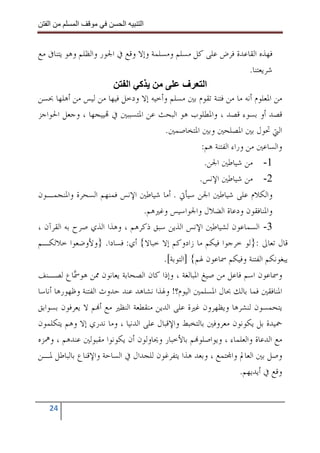 ‫ا‬        ‫ا‬              ‫ا‬    ‫ا‬


‫ﻓﻬﺬﻩ ﺍﻟﻘﺎﻋﺪﺓ ﻓﺮﺽ ﻋﻠﻰ ﻛﻞ ﻣﺴﻠﻢ ﻭﻣﺴﻠﻤﺔ ﻭﺇﻻ ﻭﻗﻊ ﰲ ﺍﳉﻮﺭ ﻭﺍﻟﻈﻠﻢ ﻭﻫﻮ ﻳﺘﻨﺎﰱ ﻣﻊ‬
                                                                     ‫ﺷﺮﻳﻌﺘﻨﺎ.‬
                            ‫آ ا‬               ‫ا ف‬
‫ﻣﻦ ﺍﳌﻌﻠﻮﻡ ﺃﻧﻪ ﻣﺎ ﻣﻦ ﻓﺘﻨﺔ ﺗﻘﻮﻡ ﺑﲔ ﻣﺴﻠﻢ ﻭﺃﺧﻴﻪ ﺇﻻ ﻭﺩﺧﻞ ﻓﻴﻬﺎ ﻣﻦ ﻟﻴﺲ ﻣﻦ ﺃﻫﻠﻬﺎ ﲝﺴﻦ‬
‫ﻗﺼﺪ ﺃﻭ ﺑﺴﻮﺀ ﻗﺼﺪ ، ﻭﺍﳌﻄﻠﻮﺏ ﻫﻮ ﺍﻟﺒﺤﺚ ﻋﻦ ﺍﳌﺘﺴﺒﺒﲔ ﰲ ‪‬ﻴﻴﺠﻬﺎ ، ﻭﺟﻌﻞ ﺍﳊﻮﺍﺟﺰ‬
                                        ‫ﺍﻟﱵ ﲢﻮﻝ ﺑﲔ ﺍﳌﺼﻠﺤﲔ ﻭﺑﲔ ﺍﳌﺘﺨﺎﺻﻤﲔ.‬
                                                    ‫ﻭﺍﻟﺴﺎﻋﲔ ﻣﻦ ﻭﺭﺍﺀ ﺍﻟﻔﺘﻨﺔ ﻫﻢ:‬
                                                     ‫1- ﻣﻦ ﺷﻴﺎﻃﲔ ﺍﳉﻦ.‬
                                                   ‫2- ﻣﻦ ﺷﻴﺎﻃﲔ ﺍﻹﻧﺲ.‬
‫ﻭﺍﻟﻜﻼﻡ ﻋﻠﻰ ﺷﻴﺎﻃﲔ ﺍﳉﻦ ﺳﻴﺄﰐ . ﺃﻣﺎ ﺷﻴﺎﻃﲔ ﺍﻹﻧﺲ ﻓﻤﻨﻬﻢ ﺍﻟﺴﺤﺮﺓ ﻭﺍﳌﻨﺠﻤـﻮﻥ‬
                                 ‫ﻭﺍﳌﻨﺎﻓﻘﻮﻥ ﻭﺩﻋﺎﺓ ﺍﻟﻀﻼﻝ ﻭﺍﳉﻮﺍﺳﻴﺲ ﻭﻏﲑﻫﻢ.‬
‫3- ﺍﻟﺴﻤﺎﻋﻮﻥ ﻟﺸﻴﺎﻃﲔ ﺍﻹﻧﺲ ﺍﻟﺬﻳﻦ ﺳﺒﻖ ﺫﻛﺮﻫﻢ ، ﻭﻫﺬﺍ ﺍﻟﺬﻱ ﺻﺮﺡ ﺑﻪ ﺍﻟﻘﺮﺁﻥ ،‬
‫ﻗﺎﻝ ﺗﻌﺎﱃ :}ﻟﻮ ﺧﺮﺟﻮﺍ ﻓﻴﻜﻢ ﻣﺎ ﺯﺍﺩﻭﻛﻢ ﺇﻻ ﺧﺒﺎﻻ{ ﺃﻱ: ﻓﺴﺎﺩﺍ. }ﻭﻷﻭﺿﻌﻮﺍ ﺧﻼﻟﻜـﻢ‬
                                       ‫ﻳﺒﻐﻮﻧﻜﻢ ﺍﻟﻔﺘﻨﺔ ﻭﻓﻴﻜﻢ ﲰﺎﻋﻮﻥ ﳍﻢ{ ]ﺍﻟﺘﻮﺑﺔ[.‬
‫ﻭﲰﺎﻋﻮﻥ ﺍﺳﻢ ﻓﺎﻋﻞ ﻣﻦ ﺻﻴﻎ ﺍﳌﺒﺎﻟﻐﺔ ، ﻭﺇﺫﺍ ﻛﺎﻥ ﺍﻟﺼﺤﺎﺑﺔ ﻳﻌﺎﻧﻮﻥ ﳑﻦ ﻫﻮ ‪‬ﺎﻉ ﻟﺼـﻨﻒ‬
            ‫ﲰ‬
‫ﺍﳌﻨﺎﻓﻘﲔ ﻓﻤﺎ ﺑﺎﻟﻚ ﲝﺎﻝ ﺍﳌﺴﻠﻤﲔ ﺍﻟﻴﻮﻡ؟! ﻭﳍﺬﺍ ﻧﺸﺎﻫﺪ ﻋﻨﺪ ﺣﺪﻭﺙ ﺍﻟﻔﺘﻨﺔ ﻭﻇﻬﻮﺭﻫﺎ ﺃﻧﺎﺳﺎ‬
‫ﻳﺘﺤﻤﺴﻮﻥ ﻟﻨﺸﺮﻫﺎ ﻭﻳﻈﻬﺮﻭﻥ ﻏﲑﺓ ﻋﻠﻰ ﺍﻟﺪﻳﻦ ﻣﻨﻘﻄﻌﺔ ﺍﻟﻨﻈﲑ ﻣﻊ ﺃ‪‬ﻢ ﻻ ﻳﻌﺮﻓﻮﻥ ﺑﺴﻮﺍﺑﻖ‬
‫ﲪﻴﺪﺓ ﺑﻞ ﻳﻜﻮﻧﻮﻥ ﻣﻌﺮﻭﻓﲔ ﺑﺎﻟﺘﺨﺒﻂ ﻭﺍﻹﻗﺒﺎﻝ ﻋﻠﻰ ﺍﻟﺪﻧﻴﺎ ، ﻭﻣﺎ ﻧﺪﺭﻱ ﺇﻻ ﻭﻫﻢ ﻳﺘﻜﻠﻤﻮﻥ‬
‫ﻣﻊ ﺍﻟﺪﻋﺎﺓ ﻭﺍﻟﻌﻠﻤﺎﺀ ، ﻭﻳﻮﺍﺻﻠﻮ‪‬ﻢ ﺑﺎﻷﺧﺒﺎﺭ ﻭﳛﺎﻭﻟﻮﻥ ﺃﻥ ﻳﻜﻮﻧﻮﺍ ﻣﻘﺒﻮﻟﲔ ﻋﻨﺪﻫﻢ ، ﻭﳘﺰﻩ‬
‫ﻭﺻﻞ ﺑﲔ ﺍﻟﻌﺎﱂ ﻭﺍ‪‬ﺘﻤﻊ ، ﻭﺑﻌﺪ ﻫﺬﺍ ﻳﺘﻔﺮﻏﻮﻥ ﻟﻠﺠﺪﺍﻝ ﰲ ﺍﻟﺴﺎﺣﺔ ﻭﺍﻹﻗﻨﺎﻉ ﺑﺎﻟﺒﺎﻃﻞ ﳌـﻦ‬
                                                                  ‫ﻭﻗﻊ ﰲ ﺃﻳﺪﻳﻬﻢ.‬


   ‫42‬
 