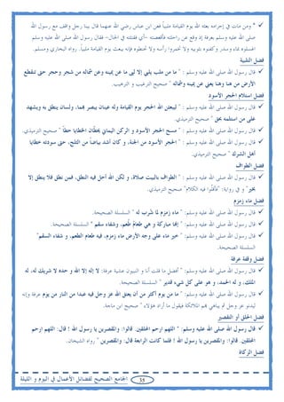 ‫* ﻭﻣﻦ ﻣﺎﺕ ﰲ ﺇﺣﺮﺍﻣﻪ ﺑﻌﺜﻪ ﺍﷲ ﻳﻮﻡ ﺍﻟﻘﻴﺎﻣﺔ ﻣﻠﺒﻴﺎ ﻓﻌﻦ ﺍﺑﻦ ﻋﺒﺎﺱ ﺭﺿﻲ ﺍﷲ ﻋﻨﻬﻤﺎ ﻗﺎﻝ ﺑﻴﻨﺎ ﺭﺟﻞ ﻭﺍﻗﻒ ﻣﻊ ﺭﺳﻮﻝ ﺍﷲ‬
                                                                ‫ﹰ‬
    ‫ﺻﻠﻰ ﺍﷲ ﻋﻠﻴﻪ ﻭﺳﻠﻢ ﺑﻌﺮﻓﺔ ﺇﺫ ﻭﻗﻊ ﻋﻦ ﺭﺍﺣﻠﺘﻪ ﻓﺄﻗﻌﺼﺘﻪ -ﺃﻱ ﻓﻘﺘﻠﺘﻪ ﰲ ﺍﳊﺎﻝ- ﻓﻘﺎﻝ ﺭﺳﻮﻝ ﺍﷲ ﺻﻠﻰ ﺍﷲ ﻋﻠﻴﻪ ﻭﺳﻠﻢ‬
    ‫ﺍﻏﺴﻠﻮﻩ ﲟﺎﺀ ﻭﺳﺪﺭ ﻭﻛﻔﻨﻮﻩ ﺑﺜﻮﺑﻴﻪ ﻭﻻ ﲣﻤﺮﻭﺍ ﺭﺃﺳﻪ ﻭﻻ ﲢﻨﻄﻮﻩ ﻓﺈﻧﻪ ﻳﺒﻌﺚ ﻳﻮﻡ ﺍﻟﻘﻴﺎﻣﺔ ﻣﻠﺒﻴﺎ. ﺭﻭﺍﻩ ﺍﻟﺒﺨﺎﺭﻱ ﻭﻣﺴﻠﻢ.‬
                         ‫ﹰ‬
                                                                                                  ‫ﻓﻀﻞ ﺍﻟﺘﻠﺒﻴﺔ‬
 ‫ﻗﺎﻝ ﺭﺳﻮﻝ ﺍﷲ ﺻﻠﻰ ﺍﷲ ﻋﻠﻴﻪ ﻭﺳﻠﻢ : " ﻣﺎ ﻣﻦ ﻣﻠﺐ ﻳﻠﱯ ﺇﻻ ﻟﱮ ﻣﺎ ﻋﻦ ﳝﻴﻨﻪ ﻭﻋﻦ ﴰﺎﻟﻪ ﻣﻦ ﺷﺠﺮ ﻭﺣﺠﺮ ﺣﱴ ﺗﻨﻘﻄﻊ‬
                                        ‫ﺍﻷﺭﺽ ﻣﻦ ﻫﻨﺎ ﻭﻫﻨﺎ ﻳﻌﲏ ﻋﻦ ﳝﻴﻨﻪ ﻭﴰﺎﻟﻪ " ﺻﺤﻴﺢ ﺍﻟﺘﺮﻏﻴﺐ ﻭ ﺍﻟﺘﺮﻫﻴﺐ.‬
                                                                                    ‫ﻓﻀﻞ ﺍﺳﺘﻼﻡ ﺍﳊﺠﺮ ﺍﻷﺳﻮﺩ‬
  ‫ﻗﺎﻝ ﺭﺳﻮﻝ ﺍﷲ ﺻﻠﻰ ﺍﷲ ﻋﻠﻴﻪ ﻭﺳﻠﻢ : " ﻟﻴﺒﻌﺜﻦ ﺍﷲ ﺍﳊﺠﺮ ﻳﻮﻡ ﺍﻟﻘﻴﺎﻣﺔ ﻭﻟﻪ ﻋﻴﻨﺎﻥ ﻳﺒﺼﺮ ‪‬ﻤﺎ، ﻭﻟﺴﺎﻥ ﻳﻨﻄﻖ ﺑﻪ ﻭﻳﺸﻬﺪ‬
                                                                    ‫ﻋﻠﻰ ﻣﻦ ﺍﺳﺘﻠﻤﻪ ﲝﻖ " ﺻﺤﻴﺢ ﺍﻟﺘﺮﻣﻴﺬﻱ.‬
‫ﻗﺎﻝ ﺭﺳﻮﻝ ﺍﷲ ﺻﻠﻰ ﺍﷲ ﻋﻠﻴﻪ ﻭﺳﻠﻢ : " ﻣﺴﺢ ﺍﳊﺠﺮ ﺍﻷﺳﻮﺩ ﻭ ﺍﻟﺮﻛﻦ ﺍﻟﻴﻤﺎﱐ ﳛ ﹼﺎﻥ ﺍﳋﻄﺎﻳﺎ ﺣﻄﺎ " ﺻﺤﻴﺢ ﺍﻟﺘﺮﻣﻴﺬﻱ.‬
                 ‫ﹰ‬            ‫ﻄ‬
   ‫ﻗﺎﻝ ﺭﺳﻮﻝ ﺍﷲ ﺻﻠﻰ ﺍﷲ ﻋﻠﻴﻪ ﻭﺳﻠﻢ : " ﺍﳊﺠﺮ ﺍﻷﺳﻮﺩ ﻣﻦ ﺍﳉﻨﺔ، ﻭ ﻛﺎﻥ ﺃﺷﺪ ﺑﻴﺎﺿﺎ ﻣﻦ ﺍﻟﺜﻠﺞ، ﺣﱴ ﺳﻮﺩﺗﻪ ﺧﻄﺎﻳﺎ‬
                            ‫ﹰ‬
                                                                            ‫ﺃﻫﻞ ﺍﻟﺸﺮﻙ " ﺻﺤﻴﺢ ﺍﻟﺘﺮﻣﻴﺬﻱ.‬
                                                                                                ‫ﻓﻀﻞ ﺍﻟﻄﻮﺍﻑ‬
   ‫ﻗﺎﻝ ﺭﺳﻮﻝ ﺍﷲ ﺻﻠﻰ ﺍﷲ ﻋﻠﻴﻪ ﻭﺳﻠﻢ : " ﺍﻟﻄﻮﺍﻑ ﺑﺎﻟﺒﻴﺖ ﺻﻼﺓ، ﻭ ﻟﻜﻦ ﺍﷲ ﺃﺣﻞ ﻓﻴﻪ ﺍﻟﻨﻄﻖ، ﻓﻤﻦ ﻧﻄﻖ ﻓﻼ ﻳﻨﻄﻖ ﺇﻻ‬
                                                         ‫ﲞﲑ" ﻭ ﰲ ﺭﻭﺍﻳﺔ: "ﻓﺄﻗﹼﻮﺍ ﻓﻴﻪ ﺍﻟﻜﻼﻡ" ﺻﺤﻴﺢ ﺍﻟﺘﺮﻣﻴﺬﻱ.‬
                                                                                     ‫ﻠ‬
                                                                                               ‫ﻓﻀﻞ ﻣﺎﺀ ﺯﻣﺰﻡ‬
                               ‫ﻗﺎﻝ ﺭﺳﻮﻝ ﺍﷲ ﺻﻠﻰ ﺍﷲ ﻋﻠﻴﻪ ﻭﺳﻠﻢ: " ﻣﺎﺀ ﺯﻣﺰﻡ ﳌﺎ ‪‬ﺮﺏ ﻟﻪ " ﺍﻟﺴﻠﺴﻠﺔ ﺍﻟﺼﺤﻴﺤﺔ.‬
                                                       ‫ﺷ‬
            ‫ﻗﺎﻝ ﺭﺳﻮﻝ ﺍﷲ ﺻﻠﻰ ﺍﷲ ﻋﻠﻴﻪ ﻭﺳﻠﻢ: " ﺇ‪‬ﺎ ﻣﺒﺎﺭﻛﺔ ﻭ ﻫﻲ ﻃﻌﺎﻡ ﹸﻌﻢ، ﻭﺷﻔﺎﺀ ﺳﻘﻢ " ﺍﻟﺴﻠﺴﻠﺔ ﺍﻟﺼﺤﻴﺤﺔ.‬
                                            ‫‪‬ﻃ‬
      ‫ﻗﺎﻝ ﺭﺳﻮﻝ ﺍﷲ ﺻﻠﻰ ﺍﷲ ﻋﻠﻴﻪ ﻭﺳﻠﻢ: " ﺧﲑ ﻣﺎﺀ ﻋﻠﻰ ﻭﺟﻪ ﺍﻷﺭﺽ ﻣﺎﺀ ﺯﻣﺰﻡ، ﻓﻴﻪ ﻃﻌﺎﻡ ﺍﻟﻄﻌﻢ، ﻭ ﺷﻔﺎﺀ ﺍﻟﺴﻘﻢ"‬
                                                                                        ‫ﺍﻟﺴﻠﺴﻠﺔ ﺍﻟﺼﺤﻴﺤﺔ.‬
                                                                                              ‫ﻓﻀﻞ ﻭﻗﻔﺔ ﻋﺮﻓﺔ‬
 ‫ﻗﺎﻝ ﺭﺳﻮﻝ ﺍﷲ ﺻﻠﻰ ﺍﷲ ﻋﻠﻴﻪ ﻭﺳﻠﻢ: " ﺃﻓﻀﻞ ﻣﺎ ﻗﻠﺖ ﺃﻧﺎ ﻭ ﺍﻟﻨﺒﻴﻮﻥ ﻋﺸﻴﺔ ﻋﺮﻓﺔ: ﻻ ﺇﻟﻪ ﺇﻻ ﺍﷲ ﻭ ﺣﺪﻩ ﻻ ﺷﺮﻳﻚ ﻟﻪ، ﻟﻪ‬
                                           ‫ﺍﳌﻠﻚ، ﻭ ﻟﻪ ﺍﳊﻤﺪ، ﻭ ﻫﻮ ﻋﻠﻰ ﻛﻞ ﺷﻲﺀ ﻗﺪﻳﺮ " ﺍﻟﺴﻠﺴﻠﺔ ﺍﻟﺼﺤﻴﺤﺔ.‬
‫ﻗﺎﻝ ﺭﺳﻮﻝ ﺍﷲ ﺻﻠﻰ ﺍﷲ ﻋﻠﻴﻪ ﻭﺳﻠﻢ: " ﻣﺎ ﻣﻦ ﻳﻮﻡ ﺃﻛﺜﺮ ﻣﻦ ﺃﻥ ﻳﻌﺘﻖ ﺍﷲ ﻋﺰ ﻭﺟﻞ ﻓﻴﻪ ﻋﺒﺪﺍ ﻣﻦ ﺍﻟﻨﺎﺭ ﻣﻦ ﻳﻮﻡ ﻋﺮﻓﺔ ﻭﺇﻧﻪ‬
                                    ‫ﻟﻴﺪﻧﻮ ﻋﺰ ﻭﺟﻞ ﰒ ﻳﺒﺎﻫﻲ ‪‬ﻢ ﺍﳌﻼﺋﻜﺔ ﻓﻴﻘﻮﻝ ﻣﺎ ﺃﺭﺍﺩ ﻫﺆﻻﺀ " ﺻﺤﻴﺢ ﺍﺑﻦ ﻣﺎﺟﺔ.‬
                                                                                        ‫ﻓﻀﻞ ﺍﳊﻠﻖ ﺃﻭ ﺍﻟﺘﻘﺼﲑ‬
    ‫ﻗﺎﻝ ﺭﺳﻮﻝ ﺍﷲ ﺻﻠﻰ ﺍﷲ ﻋﻠﻴﻪ ﻭﺳﻠﻢ: " ﺍﻟﻠﻬﻢ ﺍﺭﺣﻢ ﺍﶈﻠﻘﲔ. ﻗﺎﻟﻮﺍ: ﻭﺍﳌﻘﺼﺮﻳﻦ ﻳﺎ ﺭﺳﻮﻝ ﺍﷲ ! ﻗﺎﻝ: ﺍﻟﻠﻬﻢ ﺍﺭﺣﻢ‬
                   ‫ﺍﶈﻠﻘﲔ. ﻗﺎﻟﻮﺍ: ﻭﺍﳌﻘﺼﺮﻳﻦ ﻳﺎ ﺭﺳﻮﻝ ﺍﷲ ! ﻓﻠﻤﺎ ﻛﺎﻧﺖ ﺍﻟﺮﺍﺑﻌﺔ ﻗﺎﻝ: ﻭﺍﳌﻘﺼﺮﻳﻦ " ﺭﻭﺍﻩ ﺍﻟﺸﻴﺨﺎﻥ.‬
                                                                                                 ‫ﻓﻀﻞ ﺍﻟﺰﻛﺎﺓ‬


‫ﺍﳉﺎﻣﻊ ﺍﻟﺼﺤﻴﺢ ﻟﻔﻀﺎﺋﻞ ﺍﻷﻋﻤﺎﻝ ﰲ ﺍﻟﻴﻮﻡ ﻭ ﺍﻟﻠﻴﻠﺔ‬         ‫53‬
 