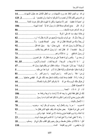 ‫ﺍﻟﺴﻴﺎﺳﺔ ﺍﻟﺸﺮﻋﻴﺔ‬

‫ﺇﻥ ﺍﷲ ﳛﺐ ﺍﻟﺒﺼﺮ ﺍﻟﻨﺎﻓﺬ ﻋﻨﺪ ﻭﺭﺭﺩ ﺍﻟﺸﺒﻬﺎﺕ، ﻭﳛﺐ ﺍﻟﻌﻘﻞ ﺍﻟﻜﺎﻣﻞ ﻋﻨﺪ ﺣﻠﻮﻝ ﺍﻟﺸﻬﻮﺍﺕ......... 41‬
‫ﺇﻥ ﺍﷲ ﻳﺮﺿﻰ ﻟﻜﻢ ﺛﻼﺛﺎ ﺃﻥ ﺗﻌﺒﺪﻭﻩ ﻭﻻ ﺗﺸﺮﻛﻮﺍ ﺑﻪ ﺷﻴﺌﺎ، ﻭﺃﻥ ﺗﻌﺘﺼﻤﻮﺍ ﲝﺒﻞ ................ 2, 521‬
‫ﺇﻥ ﺍﳌﻌﺼﻴﺔ ﺇﺫﺍ ﺧﻔﻴﺖ ﱂ ﺗﻀﺮ ﺇﻻ ﺻﺎﺣﺒﻬﺎ، ﻭﻟﻜﻦ ﺇﺫﺍ ﻇﻬﺮﺕ ﻓﻠﻢ ﺗﻨﻜﺮ ﺿﺮﺕ ﺍﻟﻌﺎﻣﺔ ............. 45‬
‫ﺃﻥ ﺍﻟﻨﱯ ﻗﺎﻝ ﰲ ﺑﻀﻊ ﺃﺣﺪﻛﻢ ﺻﺪﻗﺔ ﻗﺎﻟﻮﺍ ﻳﺎ ﺭﺳﻮﻝ ﺍﷲ ﺃﻳﺄﰐ ﺃﺣﺪﻧﺎ ﺷﻬﻮﺗﻪ ..................... 601‬
‫ﺇﻥ ﺣﺪ ﺍﻟﺴﺎﺣﺮ ﺿﺮﺑﻪ ﺑﺎﻟﺴﻴﻒ .................................................................... 68‬
‫ﺇﻥ ﺧﺎﻟﺪﺍ ﺳﻴﻒ ﺳﺪ ﺍﷲ ﻋﻠﻰ ﺍﳌﺸﺮﻛﲔ ........................................................... 21‬
‫ﺃﻥ ﺭﺟﻼ ﺳﺄﻝ ﺍﻟﻨﱯ ﻋﻦ ﺷﺮﺍﺏ ﻳﺸﺮﺑﻮﻧﻪ ﺑﺄﺭﺿﻬﻢ ﻣﻦ ﺍﻟﺬﺭﺓ، ﻳﻘﺎﻝ ﻟﻪ ﺍﳌﺰﺭ، ........................ 28‬
‫ﺃﻥ ﺭﺟﻼ ﺳﺄﻟﻪ ﻣﻦ ﺍﻟﺼﺪﻗﺔ، ﻓﻘﺎﻝ ﺇﻥ ﺍﷲ ﱂ ﻳﺮﺽ ﰲ ﺍﻟﺼﺪﻗﺔ ﺑﻘﺴﻢ ﻧﱯ ﻭﻻ........................ 82‬
‫ﺃﻥ ﺭﺟﻼ ﻗﺎﻝ ﻳﺎ ﺭﺳﻮﻝ ﺍﷲ، ﺃﺧﱪﱐ ﺑﺸﻲﺀ ﻳﻌﺪﻝ ﺍﳉﻬﺎﺩ ﰲ ﺳﺒﻴﻞ ﺍﷲ؛ ﻗﺎﻝ ........................ 29‬
‫ﺃﻥ ﺭﺟﻠﲔ ﺍﺧﺘﺼﻤﺎ ﺇﱃ ﺍﻟﻨﱯ ﻓﻘﺎﻝ ﺃﺣﺪﳘﺎ ﻳﺎ ﺭﺳﻮﻝ ﺍﷲ ﺍﻗﺾ ﺑﻴﻨﻨﺎ ﺑﻜﺘﺎﺏ ......................... 05‬
‫ﺃﻥ ﺭﺳﻮﻝ ﺍﷲ ﻗﻄﻊ ﰲ ﳎﻦ ﲦﻨﻪ ﺛﻼﺛﺔ ﺩﺭﺍﻫﻢ ....................................................... 37‬
‫ﺃﻥ ﺳﻌﺪ ﺑﻦ ﺃﰊ ﻭﻗﺎﺹ ﺭﺃﻯ ﻟﻪ ﻓﻀﻼ ﻋﻠﻰ ﻣﻦ ﺩﻭﻧﻪ، ﻓﻘﺎﻝ ﺍﻟﻨﱯ ﻫﻞ ﺗﻨﺼﺮﻭﻥ ...................... 62‬
‫ﺇﻥ ﰲ ﺍﳉﻨﺔ ﳌﺎﺋﺔ ﺩﺭﺟﺔ، ﺑﲔ ﺍﻟﺪﺭﺟﺔ ﺇﱃ ﺍﻟﺪﺭﺟﺔ ﻛﻤﺎ ﺑﲔ ﺍﻟﺴﻤﺎﺀ ﻭﺍﻷﺭﺽ، ................. 55, 19‬
‫ﺃﻥ ﻗﺮﻳﺸﺎ ﺃﳘﻬﻢ ﺷﺄﻥ ﺍﳌﺨﺰﻭﻣﻴﺔ ﺍﻟﱵ ﺳﺮﻗﺖ، ﻓﻘﺎﻟﻮﺍ ﻣﻦ ﻳﻜﻠﻢ ﻓﻴﻬﺎ ﺭﺳﻮﻝ ﺍﷲ ..................... 74‬
‫ﺃﻥ ﻗﻮﻣﺎ ﺩﺧﻠﻮﺍ ﻋﻠﻴﻪ ﻓﺴﺄﻟﻮﻩ ﻭﻻﻳﺔ؛ ﻓﻘﺎﻝ ﺇﻧﺎ ﻻ ﻧﻮﱄ ﺃﻣﺮﻧﺎ ﻫﺬﺍ ﻣﻦ ﻃﻠﺒﻪ ............................. 5‬
‫ﺇﻥ ﻣﻦ ﺍﳊﻨﻄﺔ ﲬﺮﺍ ﻭﻣﻦ ﺍﻟﺸﻌﲑ ﲬﺮﺍ ﻭﻣﻦ ﺍﻟﺰﺑﻴﺐ ﲬﺮﺍ، ﻭﻣﻦ ﺍﻟﺘﻤﺮ ﲬﺮﺍ، ......................... 18‬
‫ﺃﻥ ﻫﺬﻩ ﺍﳌﺮﺃﺓ ﺍﻟﱵ ﻗﻄﻌﺖ ﻳﺪﻫﺎ ﺗﺎﺑﺖ، ﻭﻛﺎﻧﺖ ﺗﺪﺧﻞ ﺑﻌﺪ ﺫﻟﻚ ﻋﻠﻰ ﺍﻟﻨﱯ ﻓﻴﻘﻀﻲ ﺣﺎﺟﺘﻬﺎ ........ 84‬
‫ﺃﻥ ﻫﺮﻗﻞ ﻣﻠﻚ ﺍﻟﺮﻭﻡ ﺳﺄﻟﻪ ﻋﻦ ﺍﻟﻨﱯ ﲟﺎﺫﺍ ﻳﺄﻣﺮﻛﻢ ؟ ﻗﺎﻝ ﻳﺄﻣﺮﻧﺎ ﺑﺎﻟﺼﻼﺓ ............................ 44‬
‫ﺃﻧﺎ ﺍﻟﻀﺤﻮﻙ ﺍﻟﻘﺘﺎﻝ ............................................................................... 41‬
‫ﺃﻧﺎ ﻧﱯ ﺍﻟﺮﲪﺔ، ﺃﻧﺎ ﻧﱯ ﺍﳌﻠﺤﻤﺔ ..................................................................... 41‬
‫ﺇﻧﻚ ﻟﻦ ﺗﻨﻔﻖ ﻧﻔﻘﺔ ﺗﺒﺘﻐﻲ ﻬﺑﺎ ﻭﺟﻪ ﺍﷲ ﺇﻻ ﺍﺯﺩﺩﺕ ﻬﺑﺎ ﺩﺭﺟﺔ ﻭﺭﻓﻌﺔ، ﺣﱴ ......................... 601‬
‫ﺇﻧﻜﻢ ﺳﺘﺮﻭﻥ ﺑﻌﺪﻱ ﺃﺛﺮﺓ ﻭﺃﻣﻮﺭﺍ ﺗﻨﻜﺮﻭﻬﻧﺎ، ﻗﺎﻟﻮﺍ ﻓﻤﺎ ﺗﺄﻣﺮﻧﺎ ﺑﻪ ﻳﺎ ﺭﺳﻮﻝ ........................... 32‬
‫ﺇﳕﺎ ﺍﻷﻋﻤﺎﻝ ﺑﺎﻟﻨﻴﺎﺕ .............................................................................. 04‬
‫ﺃﻧﻪ ﺿﺮﺏ ﰲ ﺍﳋﻤﺮ ﺑﺎﳉﺮﻳﺪ ﻭﺍﻟﻨﻌﺎﻝ ﺃﺭﺑﻌﲔ ﻭﺿﺮﺏ ﺃﺑﻮ ﺑﻜﺮ ﺃﺭﺑﻌﲔ، ﻭﺿﺮﺏ ..................... 87‬
‫ﺃﻧﻪ ﻣﺮ ﻋﻠﻰ ﺍﻣﺮﺃﺓ ﻣﻘﺘﻮﻟﺔ ﰲ ﺑﻌﺾ ﻣﻐﺎﺯﻳﻪ، ﻗﺪ ﻭﻗﻒ ﻋﻠﻴﻬﺎ ﺍﻟﻨﺎﺱ ﻓﻘﺎﻝ ﻣﺎ .......................... 39‬
‫ﺇﻬﻧﺎ ﺃﻣﺎﻧﺔ، ﻭﺇﻬﻧﺎ ﻳﻮﻡ ﺍﻟﻘﻴﺎﻣﺔ ﺧﺰﻱ ﻭﻧﺪﺍﻣﺔ، ﺇﻻ ﻣﻦ ﺃﺧﺬﻫﺎ ﲝﻘﻬﺎ، ﻭﺃﺩﻯ .............................. 7‬
‫ﺇﱐ ﻭﺍﷲ ﻻ ﺃﻋﻄﻲ ﺃﺣﺪﺍ، ﻭﻻ ﺃﻣﻨﻊ ﺃﺣﺪﺍ؛ ﻭﺇﳕﺎ ﺃﻧﺎ ﻗﺎﺳﻢ ﺃﺿﻊ ﺣﻴﺚ ﺃﻣﺮﺕ......................... 32‬
‫ﺃﻫﻞ ﺍﳉﻨﺔ ﺛﻼﺛﺔ ﺫﻭ ﺳﻠﻄﺎﻥ ﻣﻘﺴﻂ، ﻭﺭﺟﻞ ﺭﺣﻴﻢ ﺭﻗﻴﻖ ﺍﻟﻘﻠﺐ ﺑﻜﻞ ﺫﻱ ﻗﺮﰉ ﻭﻣﺴﻠﻢ، ............ 81‬
‫ﺃﻭﻝ ﻣﺎ ﻳﻘﻀﻰ ﺑﲔ ﺍﻟﻨﺎﺱ ﻳﻮﻡ ﺍﻟﻘﻴﺎﻣﺔ ﰲ ﺍﻟﺪﻣﺎﺀ .................................................. 011‬

                                               ‫731‬
 