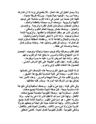 ‫وإذا وﺻﻞ اﻟﻌﻠﯿ ُ إﻟﻰ ھﺬه اﻟﺤﺎل ، ﻓﻼ ُﻄﻤَﻊ ﻓﻰ ُﺮﺋﮫ إﻻ أن ﺗﺘﺪارﻛﮫ‬
                      ‫ﺑ‬       ‫ﯾ‬                       ‫ﻞ‬
     ‫رﺣﻤﺔ ﻣﻦ رﺑﮫ ، ﻓ ُﺤﯿﯿﮫ ﺣﯿﺎة ﺟﺪﯾﺪة ، وﯾﺮز ُﮫ ﻃﺮﯾﻘﺔ ﺣﻤﯿﺪة ،‬
               ‫ً‬        ‫ﻗ‬                ‫ً‬          ‫ﯿ‬
  ‫ﻓﻠﮭﺬا ﻛﺎن ﺣﺪﯾﺚ اﺑﻦ ﻋﺒﺎس ﻓﻰ ُﻋﺎء اﻟﻜﺮب ﻣﺸﺘﻤﻼ ﻋﻠﻰ ﺗﻮﺣﯿﺪ‬
                 ‫ً‬                  ‫د‬
       ‫اﻹﻟﮭﯿﺔ واﻟﺮﺑﻮﺑﯿﺔ ، ووﺻﻒ اﻟﺮب ﺳﺒﺤﺎﻧﮫ ﺑﺎﻟﻌﻈﻤﺔ واﻟﺤﻠﻢ ،‬
   ‫وھﺎﺗﺎن اﻟﺼﻔﺘﺎن ﻣﺴﺘﻠﺰﻣﺘﺎن ﻟﻜﻤﺎل اﻟ ُﺪرة واﻟﺮﺣﻤﺔ ، واﻹﺣﺴﺎن‬
                               ‫ﻘ‬
        ‫واﻟﺘﺠﺎوز ، ووﺻ ِﮫ ﺑﻜﻤﺎل رﺑﻮﺑﯿﺘﮫ ﻟﻠﻌﺎ َﻢ اﻟ ُﻠﻮى واﻟ ﱡﻔﻠﻰ ،‬
          ‫ﻟ ﻌ ﱢ ﺴ ﱢ‬                                 ‫ﻔ‬
  ‫واﻟﻌﺮش اﻟﺬى ھﻮ ﺳﻘﻒ اﻟﻤﺨﻠﻮﻗﺎت وأﻋﻈﻤﮭﺎ . واﻟ ﱡﺑﻮﺑﯿﺔ اﻟﺘﺎﻣﺔ‬
                ‫ﺮ‬                              ‫ُ‬
      ‫ﺗﺴﺘﻠﺰِ ُ ﺗﻮﺣﯿ َه ، وأﻧﮫ اﻟﺬى ﻻ ﺗﻨﺒﻐﻰ اﻟﻌﺒﺎد ُ واﻟﺤﺐ واﻟﺨﻮف‬
      ‫ُ‬            ‫ﱡ‬     ‫ة‬                              ‫ﺪ‬    ‫م‬
‫واﻟﺮﺟﺎء واﻹﺟﻼل واﻟﻄﺎﻋﺔ إﻻ ﻟﮫ . وﻋﻈﻤ ُﮫ اﻟﻤﻄﻠﻘﺔ ﺗﺴﺘﻠﺰ ُ إﺛﺒﺎت‬
‫َ‬     ‫م‬                   ‫ﺘ‬
  ‫ﻛﻞ ﻛﻤﺎل ﻟﮫ ، وﺳﻠﺐ ﻛﻞ ﻧﻘﺺ وﺗﻤﺜﯿﻞ ﻋﻨﮫ . وﺣِﻠ ُﮫ ﯾﺴﺘﻠﺰم ﻛﻤﺎل‬
                     ‫ﻤ‬                            ‫َ‬
                                           ‫رﺣﻤﺘﮫ وإﺣﺴﺎﻧﮫ إﻟﻰ ﺧﻠﻘﮫ .‬
‫ﻓﻌﻠْﻢ اﻟﻘﻠﺐ وﻣﻌﺮﻓ ُﮫ ﺑﺬﻟﻚ ﺗﻮﺟﺐ ﻣﺤﺒﺘﮫ وإﺟﻼﻟﮫ وﺗﻮﺣﯿ َه ، ﻓﯿﺤﺼﻞ‬
         ‫ﺪ‬                                 ‫ﺘ‬           ‫ُِ‬
   ‫ﻟﮫ ﻣﻦ اﻻﺑﺘﮭﺎج واﻟﱠﺬة واﻟﺴﺮور ﻣﺎ ﯾﺪﻓﻊ ﻋﻨﮫ أﻟﻢ اﻟﻜﺮب واﻟﮭﻢ‬
                                         ‫ﻠ‬
    ‫واﻟﻐﻢ ، وأﻧﺖ ﺗﺠﺪ اﻟﻤﺮﯾﺾ إذا ورد ﻋﻠﯿﮫ ﻣﺎ ﯾﺴﺮهُ و ُﻔﺮﺣﮫ ،‬
             ‫ﱡ ﯾ‬                            ‫ُ‬
  ‫و ُﻘ ﱢى ﻧﻔﺴﮫ ، ﻛﯿﻒ ﺗﻘﻮى اﻟﻄﺒﯿﻌﺔ ﻋﻠﻰ دﻓﻊ اﻟﻤﺮض اﻟﺤ ﱢﻰ ،‬
      ‫ﺴ‬                                                ‫ﯾﻮ‬
                      ‫ﻓﺤﺼﻮل ھﺬا اﻟﺸﻔﺎء ﻟﻠﻘﻠﺐ أوﻟﻰ وأﺣﺮى .‬
                                                    ‫ُ‬
   ‫ﺛﻢ إذا ﻗﺎﺑﻠﺖ ﺑﯿﻦ ﺿﯿﻖ اﻟﻜﺮب وﺳﻌﺔ ھﺬه اﻷوﺻﺎف اﻟﺘﻰ ﺗﻀ ﱠﻨﮭﺎ‬
      ‫ﻤ‬                                                ‫َ‬
      ‫دﻋﺎ ُ اﻟﻜﺮب ، وﺟﺪﺗﮫ ﻓﻰ ﻏﺎﯾﺔ اﻟﻤﻨﺎﺳﺒﺔ ﻟﺘﻔﺮﯾﺞ ھﺬا اﻟﻀﯿﻖ ،‬‫ء‬
  ‫وﺧﺮوج اﻟﻘﻠﺐ ﻣﻨﮫ إﻟﻰ ﺳ َﺔ اﻟﺒﮭﺠﺔ واﻟﺴﺮور ، وھﺬه ا ُﻣﻮر إﻧﻤﺎ‬
       ‫ﻷ ُ‬                               ‫ﻌِ‬
         ‫ُﺼ ﱢق ﺑﮭﺎ َﻦ أﺷﺮﻗﺖ ﻓﯿﮫ أﻧﻮا ُھﺎ ، وﺑﺎﺷﺮ ﻗﻠ ُﮫ ﺣﻘﺎﺋﻘَﮭﺎ .‬
                     ‫ﺒ‬              ‫ر‬                 ‫ﻣ‬      ‫ﯾ ﺪ‬
‫وﻓﻰ ﺗﺄﺛﯿﺮ ﻗﻮﻟﮫ : ))ﯾﺎ ﺣﻰ ﯾﺎ ﻗَ ﱡﻮم ، ﺑﺮﺣﻤ ِﻚ أﺳﺘﻐﯿ ُ(( ﻓﻰ دﻓﻊ ھﺬا‬
               ‫ﺚ‬          ‫ﺘ‬         ‫ﱡ ﯿ ُ‬
        ‫اﻟﺪاء ﻣﻨﺎﺳﺒﺔ ﺑﺪﯾﻌﺔ ، ﻓﺈن ﺻﻔﺔ اﻟﺤﯿﺎة ﻣﺘﻀ ﱢﻨﺔ ﻟﺠﻤﯿﻊ ﺻﻔﺎت‬
                     ‫ﻤ ٌ‬                    ‫ﱠ‬
      ‫اﻟﻜﻤﺎل ، ﻣﺴﺘﻠﺰﻣﺔ ﻟﮭﺎ ، وﺻﻔﺔ اﻟﻘَ ﱡﻮﻣﯿﺔ ﻣﺘﻀﻤﻨﺔ ﻟﺠﻤﯿﻊ ﺻﻔﺎت‬
                                  ‫ﯿ‬
   ‫اﻷﻓﻌﺎل ، وﻟﮭﺬا ﻛﺎن اﺳﻢ اﷲ اﻷﻋﻈﻢ اﻟﺬى إذا ُﻋﻰ ﺑﮫ أﺟﺎب ، وإذا‬
                  ‫د َ‬            ‫ُ‬             ‫ُ‬
  ‫ﺳﺌِﻞ ﺑﮫ أﻋﻄﻰ : ھﻮ اﺳﻢ اﻟ َﻰ اﻟﻘَ ﱡﻮم ، واﻟﺤﯿﺎة اﻟﺘﺎﻣﺔ ُﻀﺎد ﺟﻤﯿﻊ‬
  ‫َ‬         ‫ﺗ‬                      ‫ُ ﺤّ ﯿ‬                      ‫ُ َ‬
 ‫اﻷﺳﻘﺎم واﻵﻻم ، وﻟﮭﺬا َ ﱠﺎ َﻤ َﺖ ﺣﯿﺎة أھﻞ اﻟﺠَ ﱠﺔ ﻟﻢ ﯾﻠﺤﻘﮭﻢ ھَﻢ وﻻ‬
      ‫ٌ‬             ‫ﻨ‬                ‫ﻟﻤ ﻛ ُﻠ ْ‬
 ‫ﻏَﻢ وﻻ َﺰ ٌ وﻻ ﺷﻰء ﻣﻦ اﻵﻓﺎت . وﻧﻘﺼﺎن اﻟﺤﯿﺎة ﺗﻀﺮ ﺑﺎﻷﻓﻌﺎل ،‬
                        ‫ُ‬                               ‫ٌ ﺣ َن‬
     ‫وﺗﻨﺎﻓﻰ اﻟﻘﯿﻮﻣﯿﺔ ، ﻓﻜﻤﺎل اﻟﻘﯿﻮﻣﯿﺔ ﻟﻜﻤﺎل اﻟﺤﯿﺎة ، ﻓﺎﻟﺤ ﱡ اﻟﻤﻄﻠﻖ‬
            ‫ﻰ‬                                 ‫ُ‬
 