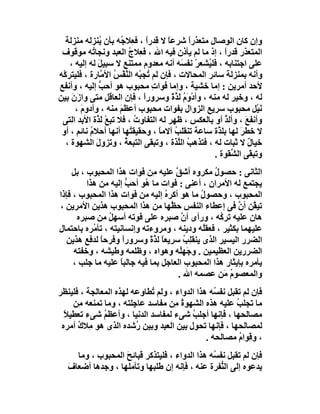 ‫وإن ﻛﺎن اﻟ ِﺻﺎل ﻣﺘﻌﺬرا ﺷﺮﻋﺎ ﻻ ﻗﺪرا ، ﻓ ِﻼ ُﮫ ﺑﺄن ُﻨﺰﻟﮫ ﻣﻨﺰﻟﺔ‬
                ‫ﯾ‬    ‫ً ﻌ ﺟ‬           ‫ً‬       ‫ً‬         ‫ﻮ‬
 ‫اﻟﻤﺘﻌﺬر ﻗﺪرا ، إذ ﻣﺎ ﻟﻢ ﯾﺄذن ﻓﯿﮫ اﷲ ، ﻓ ِﻼج اﻟﻌﺒﺪ وﻧﺠﺎ ُﮫ ﻣﻮﻗﻮف‬
            ‫ﺗ‬            ‫ﻌ ُ‬                           ‫ً‬
    ‫ﻋﻠﻰ اﺟﺘﻨﺎﺑﮫ ، ﻓﻠ ُﺸﻌﺮْ ﻧﻔ َﮫ أﻧﮫ ﻣﻌﺪوم ﻣﻤﺘﻨﻊ ﻻ ﺳﺒﯿﻞ ﻟﮫ إﻟﯿﮫ ،‬
               ‫َ‬                          ‫ﺴ‬       ‫ﯿ‬
‫وأﻧﮫ ﺑﻤﻨﺰﻟﺔ ﺳﺎﺋﺮ اﻟﻤﺤﺎﻻت ، ﻓﺈن ﻟﻢ ُﺠﺒْﮫ اﻟﻨﻔْﺲ اﻷ ﱠﺎرة ، ﻓﻠﯿﺘﺮﻛْﮫ‬
                 ‫ﱠ ُ ﻣ‬         ‫ﺗ‬
‫ﻷﺣﺪ أﻣﺮﯾﻦ : إﻣﺎ ﺧﺸﯿﺔ ، وإﻣﺎ ﻓﻮات ﻣﺤﺒﻮب ھﻮ أﺣﺐ إﻟﯿﮫ ، وأﻧﻔﻊ‬
                ‫ﱡ‬                ‫ِ‬
‫ﻟﮫ ، وﺧﯿﺮ ﻟﮫ ﻣﻨﮫ ، وأدْوَم َ ﱠ ً وﺳﺮورا ، ﻓﺈن اﻟﻌﺎﻗﻞ ﻣﺘﻰ وازَن ﺑﯿﻦ‬
     ‫َ‬                       ‫ً‬         ‫ُ ﻟﺬة‬
       ‫ﻧﯿْﻞ ﻣﺤﺒﻮب ﺳﺮﯾﻊ اﻟﺰوال ﺑﻔﻮات ﻣﺤﺒﻮب أﻋﻈﻢ ﻣﻨﮫ ، وأدوم ،‬
         ‫َ‬           ‫َ‬                                             ‫َ‬
 ‫وأﻧﻔﻊ ، وأﻟﺬ أو ﺑﺎﻟﻌﻜﺲ ، ﻇﮭﺮ ﻟﮫ اﻟﺘﻔﺎوت ، ﻓﻼ ﺗﺒﻊ ﻟ ﱠة اﻷﺑﺪ اﻟﺘﻰ‬
              ‫ْ َﺬ‬         ‫ُ‬                           ‫ﱠ‬       ‫َ‬
 ‫ﻻ ﺧﻄﺮ ﻟﮭﺎ ﺑﻠ ﱠة ﺳﺎﻋﺔ ﺗﻨﻘﻠﺐ آﻻﻣﺎ ، وﺣﻘﯿﻘ ُﮭﺎ أﻧﮭﺎ أﺣﻼم ﻧﺎﺋﻢ ، أو‬
           ‫ُ‬             ‫ﺘ‬         ‫ُ ً‬               ‫ﺬ‬       ‫َ‬
   ‫ﺧﯿﺎ ٌ ﻻ ﺛﺒﺎت ﻟﮫ ، ﻓﺘﺬھﺐ اﻟﱠﺬة ، وﺗﺒﻘﻰ اﻟﺘﺒﻌﺔ ، وﺗﺰول اﻟﺸﮭﻮة ،‬
              ‫َ‬        ‫ُ‬                 ‫ُ ﻠ‬                     ‫ل‬
                                                    ‫وﺗﺒﻘَﻰ اﻟ ﱢﻘﻮة .‬
                                                         ‫ﺸ‬
    ‫اﻟﺜﺎﻧﻰ : ﺣﺼﻮل ﻣﻜﺮوه أﺷﻖ ﻋﻠﯿﮫ ﻣِﻦ ﻓﻮات ھﺬا اﻟﻤﺤﺒﻮب ، ﺑﻞ‬
                                      ‫ﱠ‬          ‫ُ‬
         ‫ﯾﺠﺘﻤﻊ ﻟﮫ اﻷﻣﺮان ، أﻋﻨﻰ : ﻓﻮات ﻣﺎ ُﻮ أﺣﺐ إﻟﯿﮫ ﻣﻦ ھﺬا‬
                       ‫ﱡ‬    ‫ھ‬
‫اﻟﻤﺤﺒﻮب ، وﺣﺼﻮل ﻣﺎ ھﻮ أﻛﺮه إﻟﯿﮫ ﻣﻦ ﻓﻮات ھﺬا اﻟﻤﺤﺒﻮب ، ﻓﺈذا‬
                                   ‫ُ‬          ‫ُ‬
‫ﺗﯿ ﱠﻦ أن ﻓﻰ إﻋﻄﺎء اﻟﻨﻔﺲ ﺣ ﱠﮭﺎ ﻣﻦ ھﺬا اﻟﻤﺤﺒﻮب ھﺬﯾﻦ اﻷﻣﺮﯾﻦ ،‬
                                     ‫ِ ﻈ‬                 ‫ﻘ ﱠ‬
      ‫ھﺎن ﻋﻠﯿﮫ ﺗﺮ ُﮫ ، ورأى أ ﱠ ﺻﺒﺮه ﻋﻠﻰ ﻓﻮﺗﮫ أﺳﮭﻞ ﻣﻦ ﺻﺒﺮه‬
                ‫ُ‬                        ‫ن‬         ‫ﻛ‬
‫ﻋﻠﯿﮭﻤﺎ ﺑﻜﺜﯿﺮ ، ﻓﻌﻘ ُﮫ ودﯾﻨﮫ ، وﻣﺮوءﺗﮫ وإﻧﺴﺎﻧﯿﺘﮫ ، ﺗﺄ ُﺮه ﺑﺎﺣﺘﻤﺎل‬
           ‫ﻣ‬                                   ‫ﻠ‬
  ‫اﻟﻀﺮر اﻟﯿﺴﯿﺮ اﻟﺬى ﯾﻨﻘ ِﺐ ﺳﺮﯾﻌﺎ ﻟ ﱠة وﺳﺮورا وﻓﺮﺣﺎ ﻟﺪﻓﻊ ھﺬﯾﻦ‬
             ‫ً‬       ‫ً‬        ‫ً ﺬً‬        ‫ﻠ ُ‬
     ‫اﻟﻀﺮرﯾﻦ اﻟﻌﻈﯿﻤﯿﻦ . وﺟَﮭُﮫ وھﻮاه ، وﻇﻠﻤﮫ وﻃﯿﺸﮫ ، وﺧﻔﺘﮫ‬
                                        ‫ﻠ‬
     ‫ﯾﺄﻣﺮه ﺑﺈﯾﺜﺎر ھﺬا اﻟﻤﺤﺒﻮب اﻟﻌﺎﺟﻞ ﺑﻤﺎ ﻓﯿﮫ ﺟﺎﻟﺒﺎ ﻋﻠﯿﮫ ﻣﺎ ﺟﻠﺐ ،‬
                    ‫ً‬
                                       ‫واﻟﻤﻌﺼﻮم َﻦ ﻋﺼﻤﮫ اﷲ .‬
                                                    ‫ُﻣ‬
‫ﻓﺈن ﻟﻢ ﺗﻘﺒﻞ ﻧﻔ ُﮫ ھﺬا اﻟﺪواء ، وﻟﻢ ُﻄﺎوﻋﮫ ﻟﮭﺬه اﻟﻤﻌﺎﻟﺠﺔ ، ﻓﻠﯿﻨﻈﺮ‬
                             ‫ﺗ‬                   ‫ﺴ‬
    ‫ﻣﺎ ﺗﺠﻠﺐ ﻋﻠﯿﮫ ھﺬه اﻟﺸﮭﻮة ِﻦ ﻣﻔﺎﺳﺪ ﻋﺎ ِﻠﺘﮫ ، وﻣﺎ ﺗﻤﻨﻌﮫ ﻣِﻦ‬
                       ‫ﺟ‬            ‫ُﻣ‬                  ‫ُ‬
  ‫ﻣﺼﺎﻟﺤﮭﺎ ، ﻓﺈﻧﮭﺎ أﺟﻠﺐ ﺷﻰء ﻟﻤﻔﺎﺳﺪ اﻟﺪﻧﯿﺎ ، وأﻋﻈﻢ ﺷﻰء ﺗﻌﻄﯿﻼ‬
  ‫ً‬           ‫ُ‬                          ‫ُ‬
 ‫ﻟﻤﺼﺎﻟﺤﮭﺎ ، ﻓﺈﻧﮭﺎ ﺗﺤﻮل ﺑﯿﻦ اﻟﻌﺒﺪ وﺑﯿﻦ ُﺷﺪه اﻟﺬى ھﻮ ِﻼك أﻣﺮه‬
      ‫ﻣ ُ‬               ‫ر‬
                                              ‫، وﻗِﻮام ﻣﺼﺎﻟﺤﮫ .‬
                                                          ‫ُ‬
      ‫ﻓﺈن ﻟﻢ ﺗﻘﺒﻞ ﻧﻔ ُﮫ ھﺬا اﻟﺪواء ، ﻓﻠﯿﺘﺬﻛﺮ ﻗﺒﺎﺋﺢ اﻟﻤﺤﺒﻮب ، وﻣﺎ‬
                    ‫َ‬                           ‫ﺴ‬
   ‫ف‬
   ‫ﯾﺪﻋﻮه إﻟﻰ اﻟ ﱡﻔﺮة ﻋﻨﮫ ، ﻓﺈﻧﮫ إن ﻃﻠﺒﮭﺎ وﺗﺄﻣﻠﮭﺎ ، وﺟﺪھﺎ أﺿﻌﺎ َ‬
                                                   ‫ﻨ‬
 