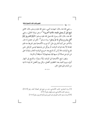 ‫‪‬‬
                                                                     ‫٨١‬
‫ـ رﴈ اﷲ ﻋﻨﻪ ـ ﻗﺎل: ﺷﻬﺪت اﻟﻨﺒﻲ ـ ﺻﲆ اﷲ ﻋﻠﻴﻪ وﺳﻠﻢ ـ ﻗﺎل: »ﻣﻦ‬
  ‫َ‬
‫ذﺑﺢ ﻗﺒﻞ أن ﻳﺼﲇ ﻓﻠﻴﻌﺪ ﻣﻜﺎﳖﺎ أﺧﺮى«‪ ،‬وﻋﻦ ﻧﺒﻴﺸﺔ اﳍﺬﱄ ـ رﴈ‬
‫اﷲ ﻋﻨﻪ ـ ﻗﺎل: ﻗﺎل رﺳﻮل اﷲ ﺻﲆ اﷲ ﻋﻠﻴﻪ وﺳﻠﻢ: »أﻳﺎم اﻟﺘﴩﻳﻖ أﻳﺎم‬
‫ُ‬           ‫ُ‬
                                                 ‫ٍ‬
‫أﻛﻞ وﴍب وذﻛﺮ ﷲ ﻋﺰ وﺟﻞ« رواه ﻣﺴﻠﻢ‪ .‬ﻟﻜﻦ ﻟﻮ ﺣﺼﻞ ﻟﻪ ﻋﺬر‬
                                            ‫ّ‬         ‫ٍ‬      ‫ٍ‬
‫ﺑﺎﻟﺘﺄﺧﲑ ﻋﻦ أﻳﺎم اﻟﺘﴩﻳﻖ ﻣﺜﻞ: أن ﲥﺮب اﻷﺿﺤﻴﺔ ﺑﻐﲑ ﺗﻔﺮﻳﻂ ﻣﻨﻪ ﻓﻠﻢ‬
                            ‫ﱢ َ‬
‫ﳚﺪﻫﺎ إﻻ ﺑﻌﺪ ﻓﻮات اﻟﻮﻗﺖ، أو ﻳﻮﻛﻞ ﻣﻦ ﻳﺬﺑﺤﻬﺎ ﻓﻴﻨﺴﻰ اﻟﻮﻛﻴﻞ ﺣﺘﻰ‬
‫ﳜﺮج اﻟﻮﻗﺖ، ﻓﻼ ﺑﺄس أن ﺗﺬﺑﺢ ﺑﻌﺪ ﺧﺮوج اﻟﻮﻗﺖ؛ ﻟﻠﻌﺬر وﻗﻴﺎﺳﺎ ﻋﲆ‬
      ‫ً‬
         ‫ﻣﻦ ﻧﺎم ﻋﻦ ﺻﻼة أو ﻧﺴﻴﻬﺎ ﻓﺈﻧﻪ ﻳﺼﻠﻴﻬﺎ إذا اﺳﺘﻴﻘﻆ أو ذﻛﺮﻫﺎ.‬
                                                               ‫َ‬
                          ‫ً‬
‫وﳚﻮز ذﺑﺢ اﻷﺿﺤﻴﺔ ﰲ اﻟﻮﻗﺖ ﻟﻴﻼ وﳖﺎرا، واﻟﺬﺑﺢ ﰲ اﻟﻨﻬﺎر‬
                    ‫ً‬
‫أوﱃ، وﻳﻮم اﻟﻌﻴﺪ ﺑﻌﺪ اﳋﻄﺒﺘﲔ أﻓﻀﻞ، وﻛﻞ ﻳﻮم أﻓﻀﻞ ﳑﺎ ﻳﻠﻴﻪ؛ ﳌﺎ ﻓﻴﻪ‬
                                       ‫ﻣﻦ اﳌﺒﺎدرة إﱃ ﻓﻌﻞ اﳋﲑ.‬
                                        ‫***‬




‫)١( رواه اﻟﺒﺨﺎري: ﻛﺘﺎب اﻷﺿﺎﺣﻲ، ﺑﺎب ﻣﻦ ذﺑﺢ ﻗﺒﻞ اﻟﺼﻼة أﻋﺎد، رﻗﻢ )٢٦٥٢(؛‬
                                  ‫وﻣﺴﻠﻢ: ﻛﺘﺎب اﻷﺿﺎﺣﻲ، ﺑﺎب وﻗﺘﻬﺎ، رﻗﻢ )٠٦٩١(.‬
          ‫)٢( أﺧﺮﺟﻪ ﻣﺴﻠﻢ: ﻛﺘﺎب اﻟﺼﻴﺎم، ﺑﺎب ﲢﺮﻳﻢ ﺻﻮم أﻳﺎم اﻟﺘﴩﻳﻖ، رﻗﻢ )١٤١١(.‬
 