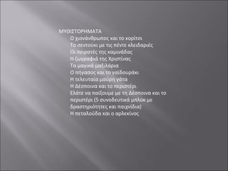 ΜΥΘΙΣΤΟΡΗΜΑΤΑ  Ο χιονάνθρωπος και το κορίτσι Το σεντούκι με τις πέντε κλειδαριές Οι πειρατές της καμινάδας Η ζωγραφιά της Χριστίνας Τα μαγικά μαξιλάρια Ο πήγασος και το γαϊδουράκι Η τελευταία μαύρη γάτα Η Δέσποινα και το περιστέρι Ελάτε να παίξουμε με τη Δέσποινα και το περιστέρι (5 συνοδευτικά μπλοκ με δραστηριότητες και παιχνίδια) Η πεταλούδα και ο αρλεκίνος 