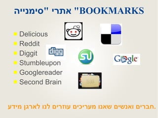 אתרי  " סימנייה "  BOOKMARKS Delicious Reddit Diggit Stumbleupon Googlereader   Second Brain   חברים ואנשים שאנו מעריכים עוזרים לנו לארגן מידע .  