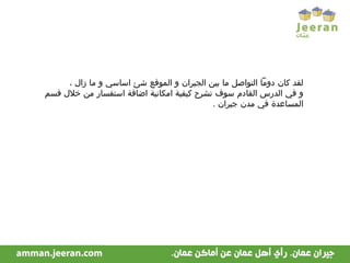 لقد كان دوماً التواصل ما بين الجيران و الموقع شئ اساسي و ما زال ، و في الدرس القادم سوف نشرح كيفية امكانية اضافة استفسار من خلال قسم المساعدة في مدن جيران  . 