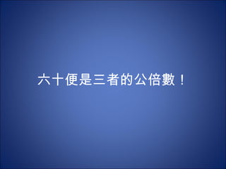 六十便是三者的公倍數！ 