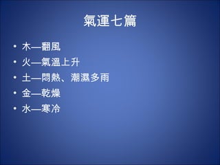 氣運七篇 木—翻風 火—氣溫上升 土—悶熱、潮濕多雨 金—乾燥 水—寒冷 