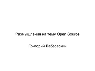 Размышления на тему Open Source Григорий Лабзовский 