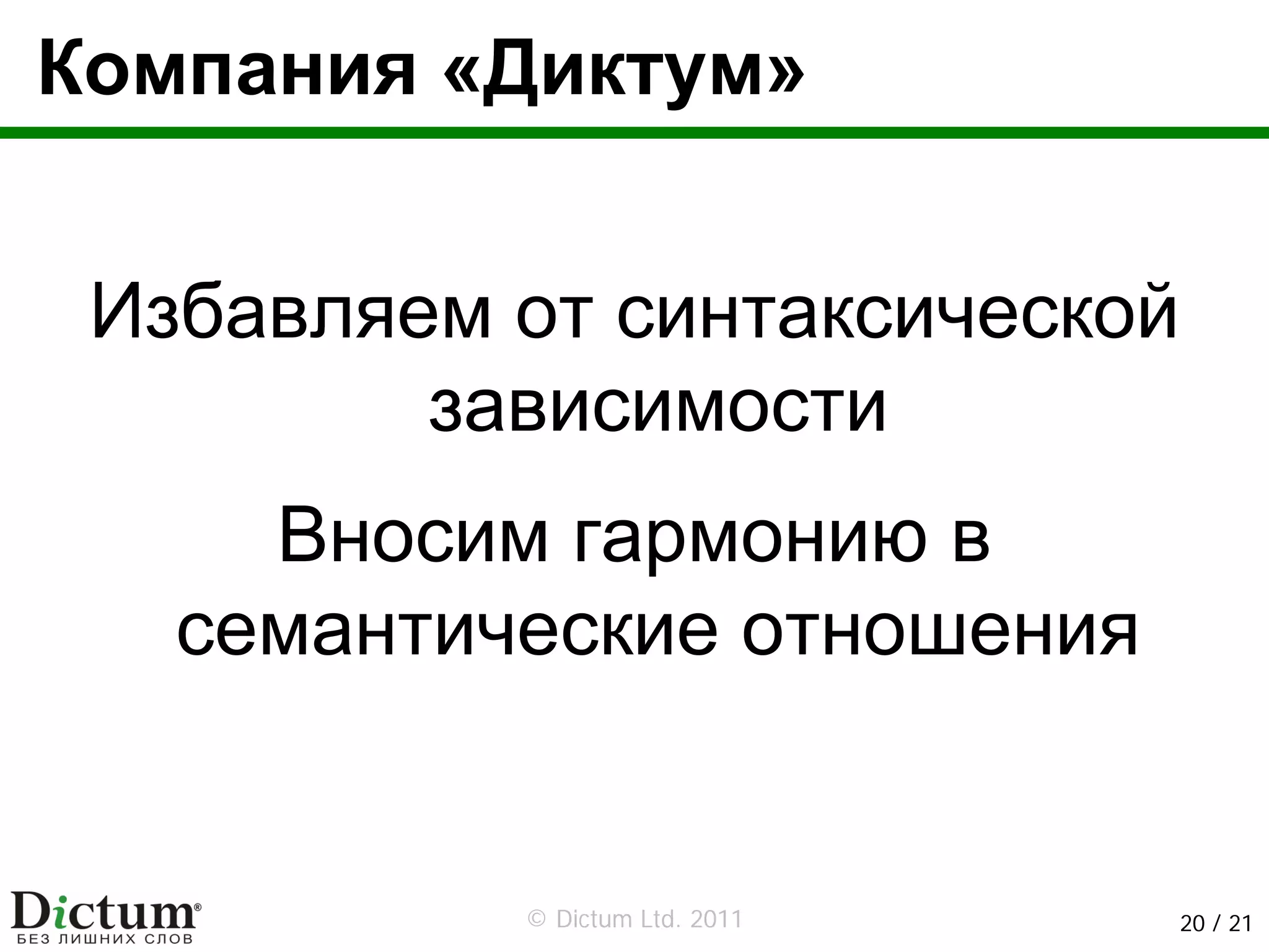 Компания «Диктум»


 Избавляем от синтаксической
         зависимости
     Вносим гармонию в
   семантические отношения


           © Dictum Ltd. 2011   20 / 21
 