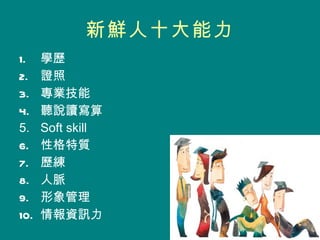新鮮人十大能力 學歷 證照 專業技能 聽說讀寫算 Soft skill 性格特質 歷練 人脈 形象管理 情報資訊力 