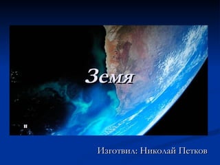 Земя Изготвил: Николай Петков 