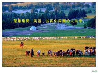 . 蒐集趣聞 , 笑話，並與你周圍的人共享 。  