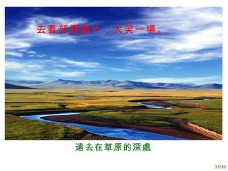 遠 去在草原的深 處   去看部喜劇片，大笑一場。   