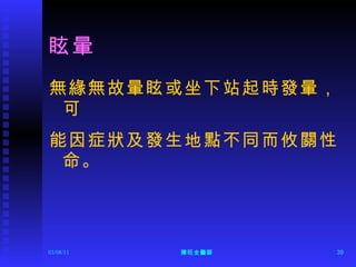 眩暈 無緣無故暈眩或坐下站起時發暈，可 能因症狀及發生地點不同而攸關性命。 