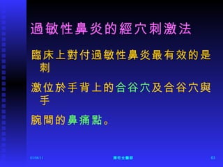 過敏性鼻炎的經穴刺激法 臨床上對付過敏性鼻炎最有效的是刺 激位於手背上的 合谷穴 及合谷穴與手 腕間的 鼻痛點 。 
