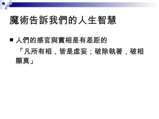 魔術告訴我們的人生智慧 人們的感官與實相是有差距的 　「凡所有相，皆是虛妄；破除執著，破相顯真」 