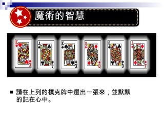請在上列的樸克牌中選出一張來，並默默 　的記在心中。 魔術的智慧 