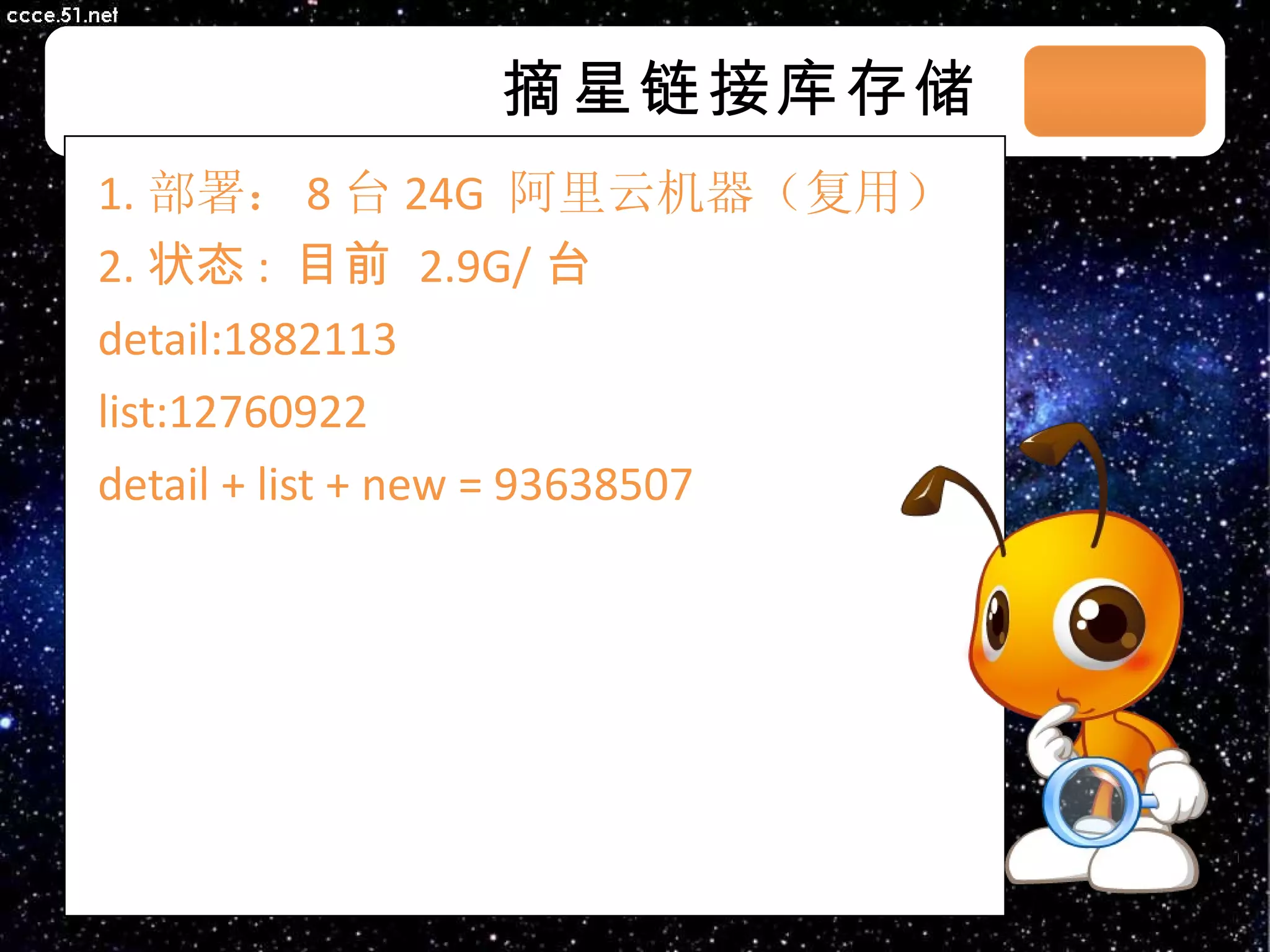 摘星链接库存储 1. 部署： 8 台 24G  阿里云机器（复用） 2. 状态 :  目前  2.9G/ 台 detail:1882113 list:12760922 detail + list + new = 93638507 03/08/11 