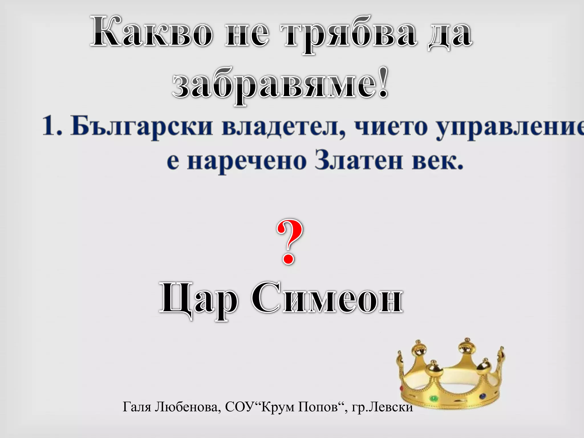 Какво не трябва да забравяме!1. Български владетел, чието управление е наречено Златен век.? Цар Симеон 