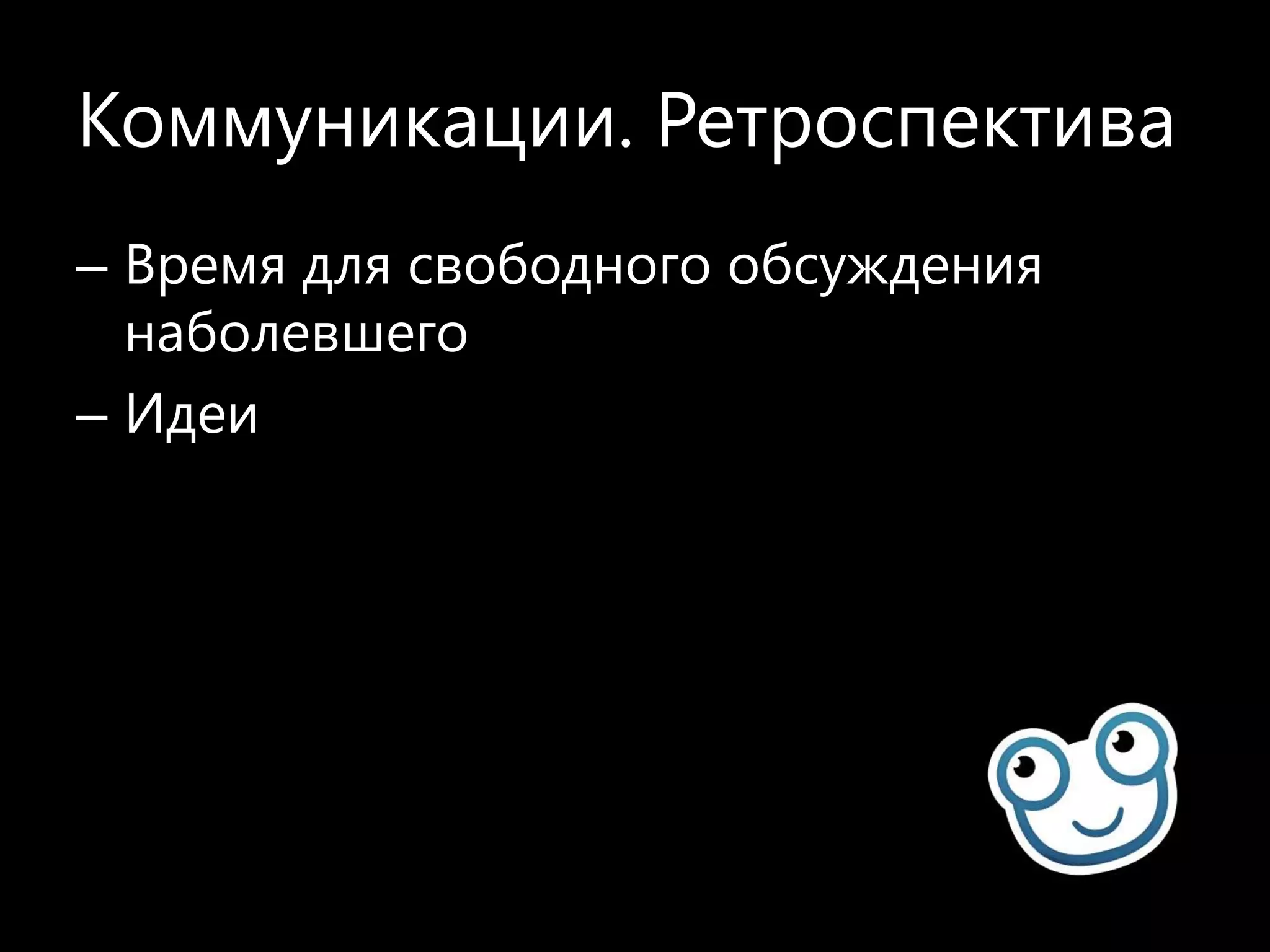 Коммуникации. Летучки– Ежедневная общая летучка– Летучки внутри групп