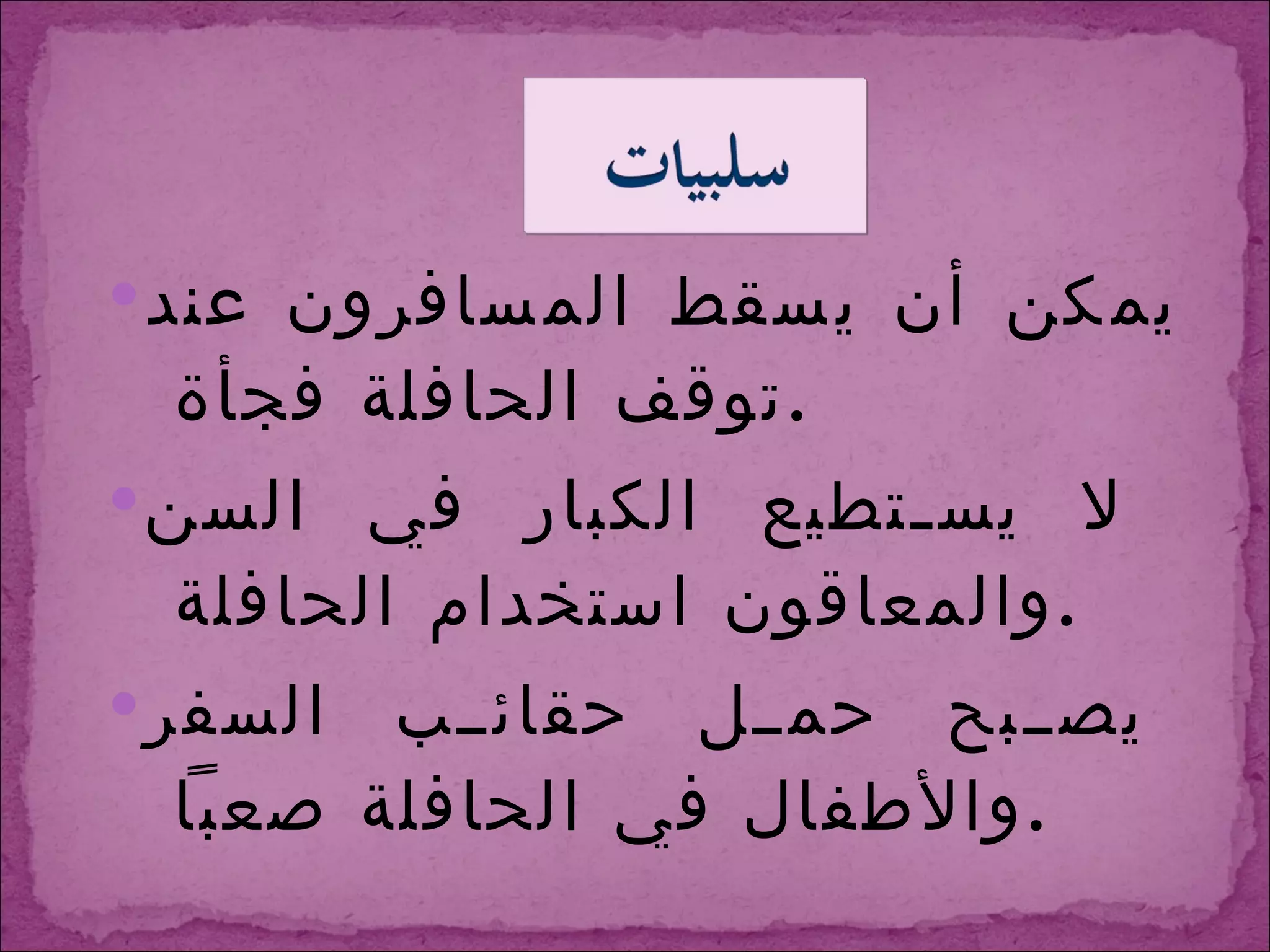 يمكن أن يسقط المسافرون عند توقف الحافلة فجأة  . لا يستطيع الكبار   في السن والمعاقون استخدام الحافلة  . يصبح حمل حقائب السفر   والأطفال في الحافلة صعباً  . 