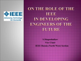 S.Shaposhnikov Vice Chair IEEE Russia  ( North West )  Section 