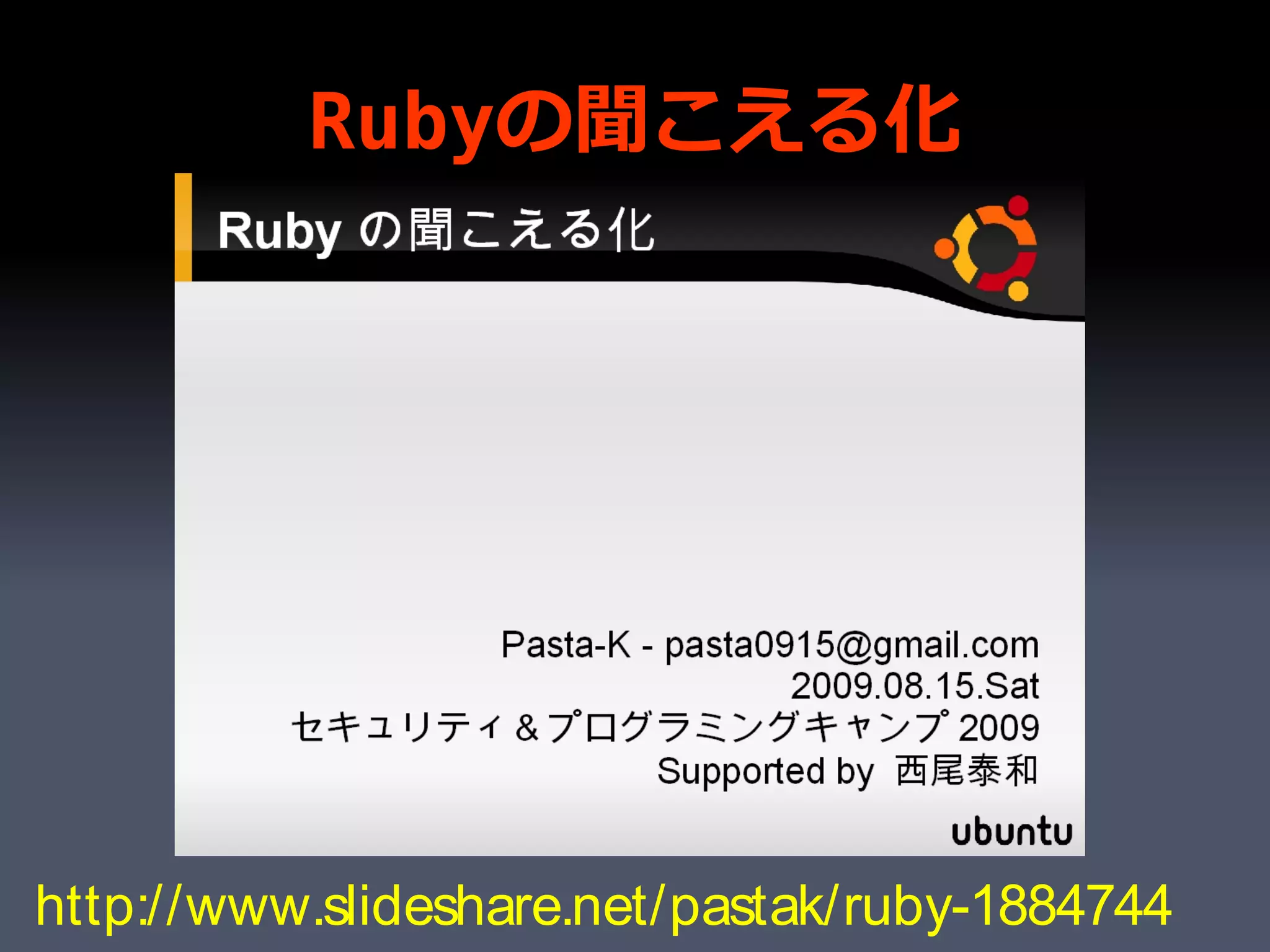 Rubyの聞こえる化




http://www.slideshare.net/pastak/ruby-1884744
 