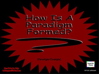 How Is A  Paradigm Formed? (Paradigm=Example) Show Edited by Cindy- [email_address] Artist unknown כיצד מתקבעת פרדיגמה? 