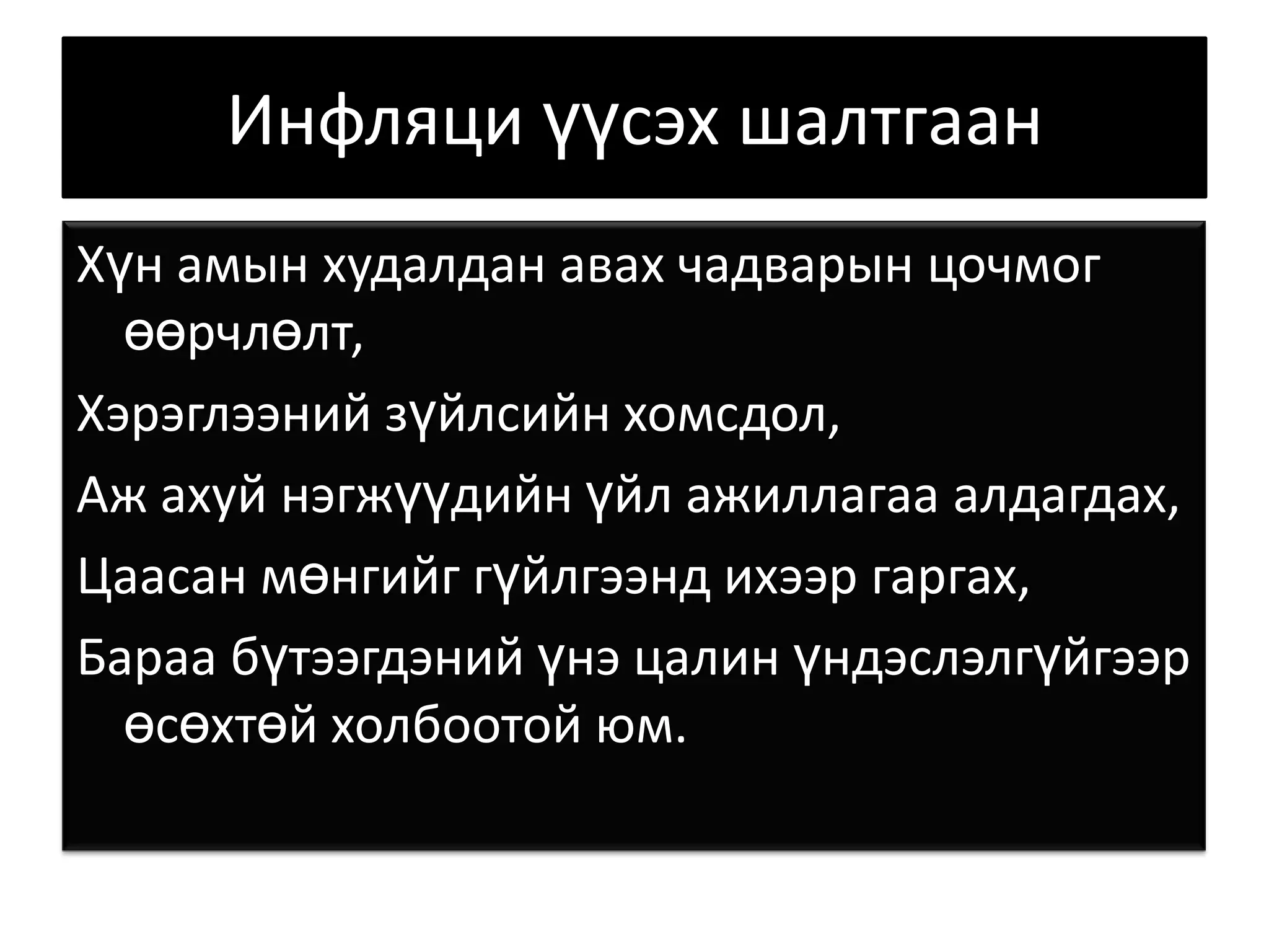 Инфляци үүсэх шалтгаан Хүн амын худалдан авах чадварын цочмог өөрчлөлт,Хэрэглээний зүйлсийн хомсдол,Аж ахуй нэгжүүдийн үйл ажиллагаа алдагдах, Цаасан мөнгийг гүйлгээнд ихээр гаргах, Бараа бүтээгдэний үнэ цалин үндэслэлгүйгээр өсөхтөй холбоотой юм. 