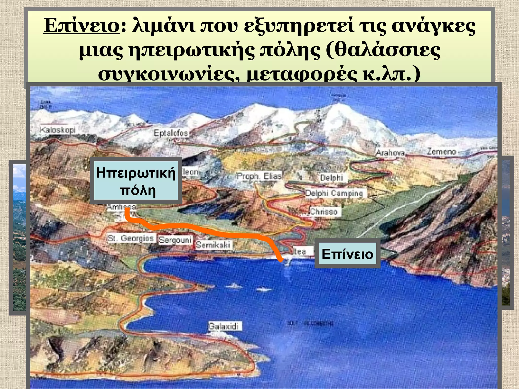 Επίνειο: λιμάνι που εξυπηρετεί τις ανάγκες
μιας ηπειρωτικής πόλης (θαλάσσιες
συγκοινωνίες, μεταφορές κ.λπ.)
Το επίνειο
της Άμφισσας, η Ιτέα
Ηπειρωτική
πόλη

Επίνειο

Η πόλη της
Άμφισσας

 