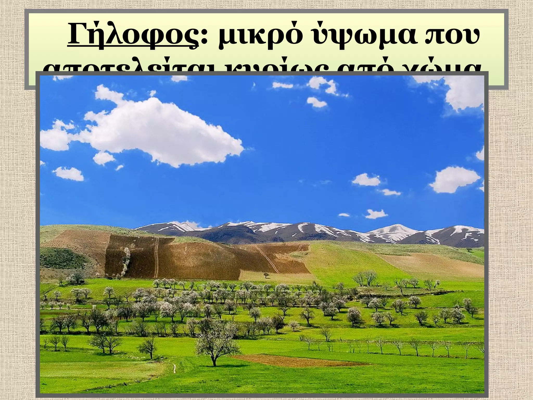 Γήλοφος: μικρό ύψωμα που
αποτελείται κυρίως από χώμα

 