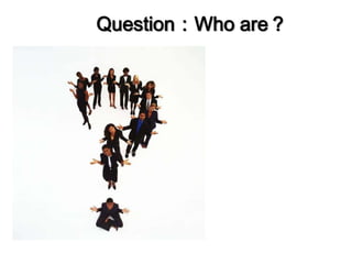 Question：Who are？