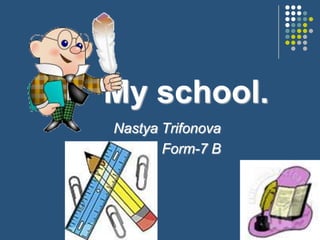 My school. NastyaTrifonova Form-7 B 