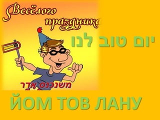 ‫יום טוב לנו‬


ЙОМ ТОВ ЛАНУ
 