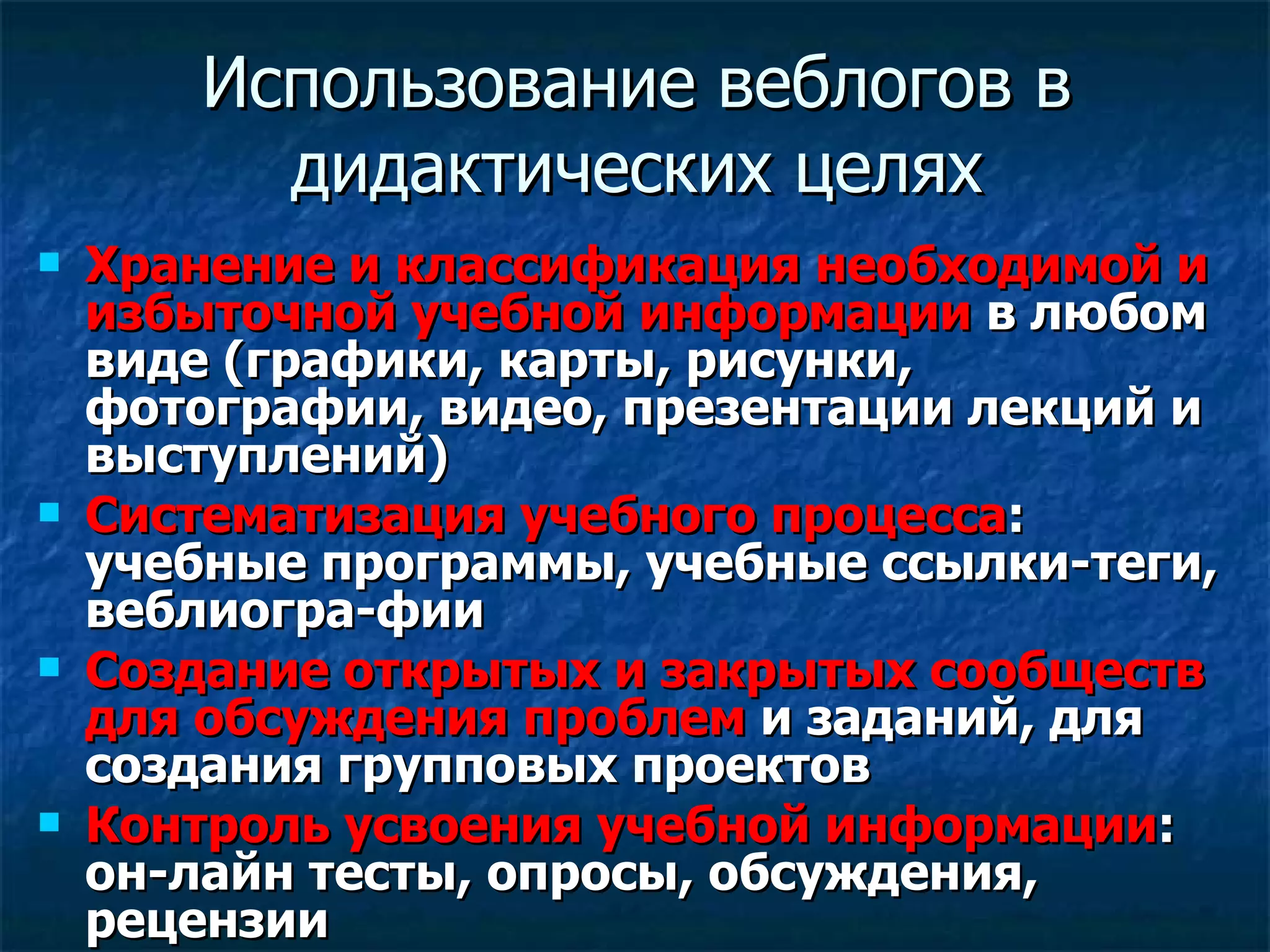 Использование веблогов в дидактических целях Хранение и классификация необходимой и избыточной учебной информации  в любом виде (графики, карты, рисунки, фотографии, видео, презентации лекций и выступлений) Систематизация учебного процесса :  учебные программы, учебные ссылки-теги, веблиогра-фии Создание открытых и закрытых сообществ для обсуждения проблем  и заданий, для создания групповых проектов Контроль усвоения учебной информации :  он-лайн тесты, опросы, обсуждения, рецензии  