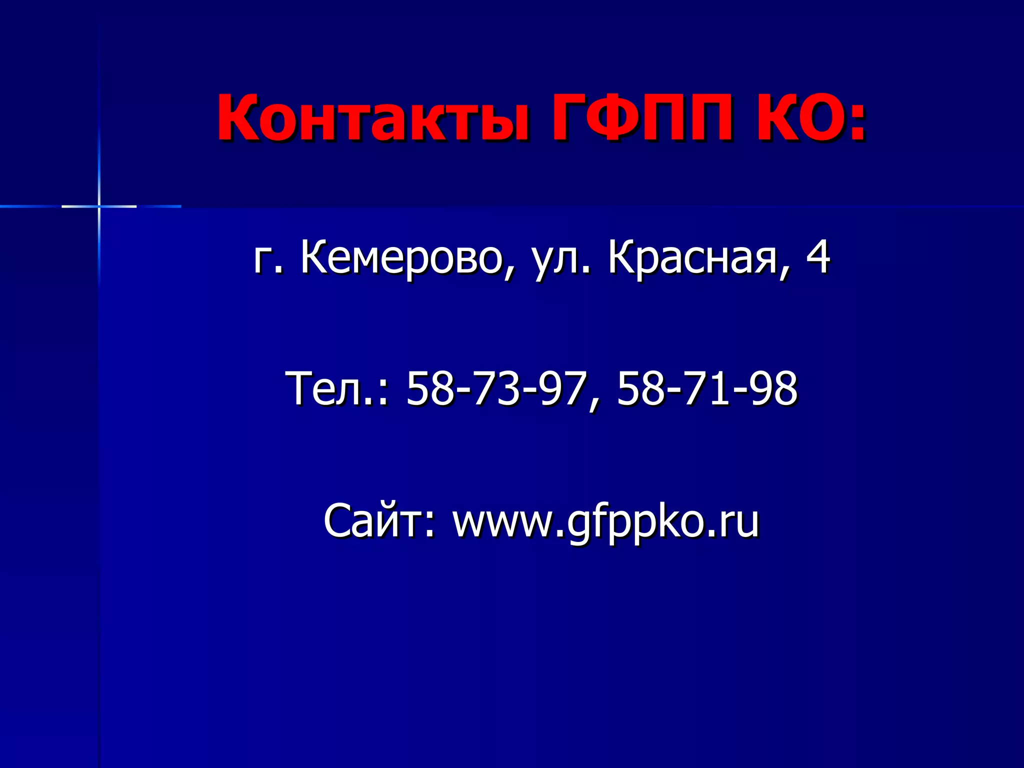 Контакты ГФПП КО: г. Кемерово, ул. Красная, 4 Тел.: 58-7 3 - 97 , 58-71-98 Сайт:  www.gfppko.ru 