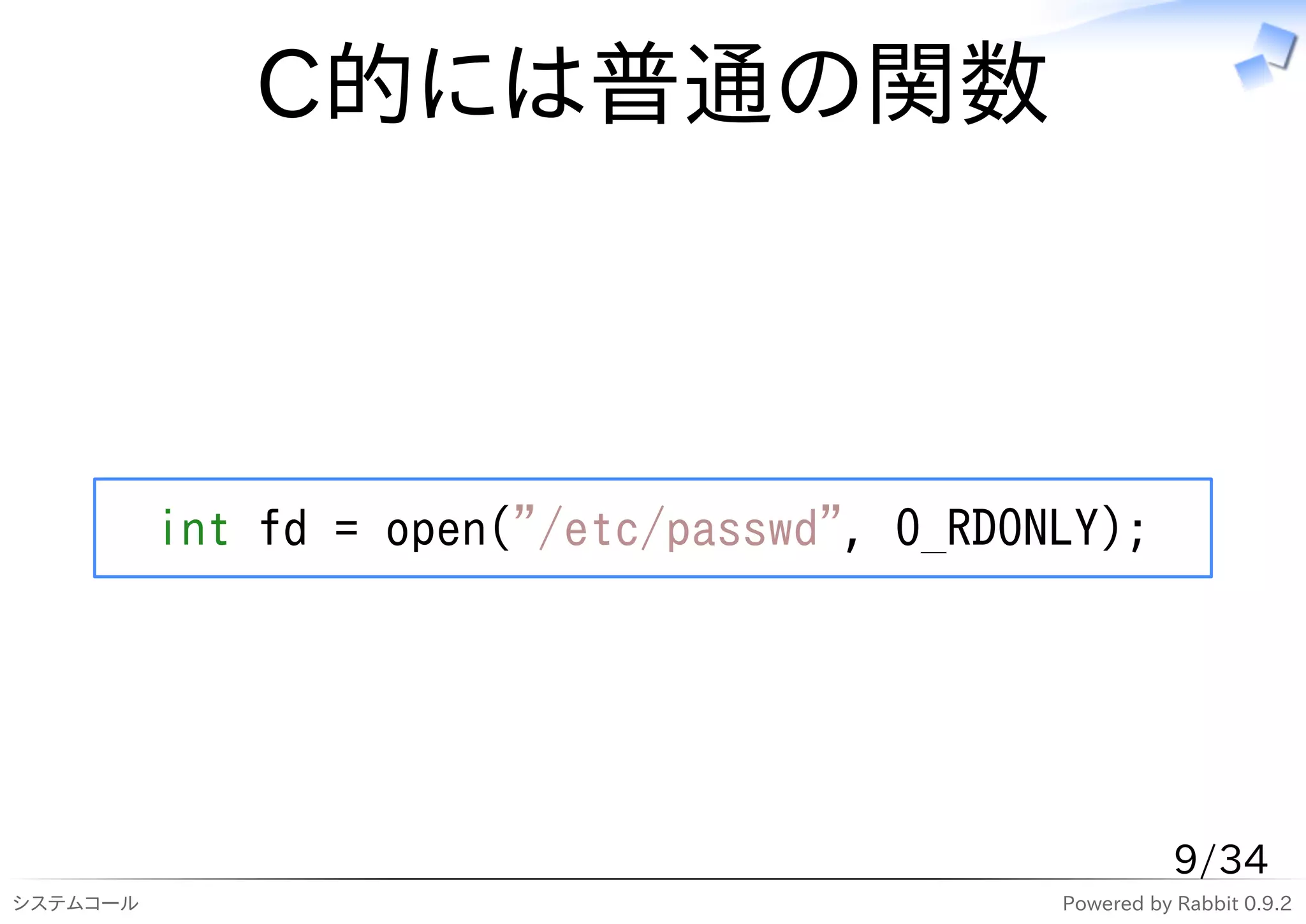 C的には普通の関数



          int fd = open("/etc/passwd", O_RDONLY);




                                                        9/34
システムコール                                      Powered by Rabbit 0.9.2
 