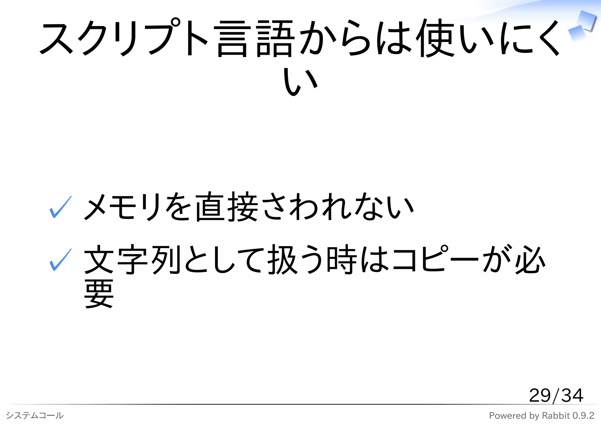 スクリプト言語からは使いにく
          い

    ✓ メモリを直接さわれない
    ✓ 文字列として扱う時はコピーが必
      要

                            29/34
システムコール             Powered by Rabbit 0.9.2
 